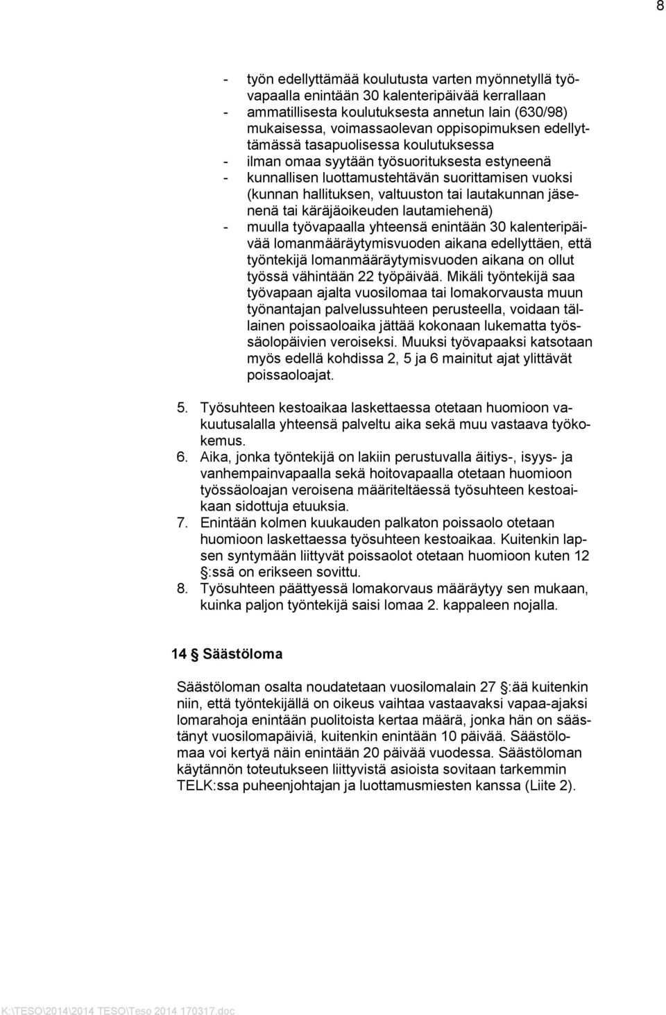 jäsenenä tai käräjäoikeuden lautamiehenä) - muulla työvapaalla yhteensä enintään 30 kalenteripäivää lomanmääräytymisvuoden aikana edellyttäen, että työntekijä lomanmääräytymisvuoden aikana on ollut