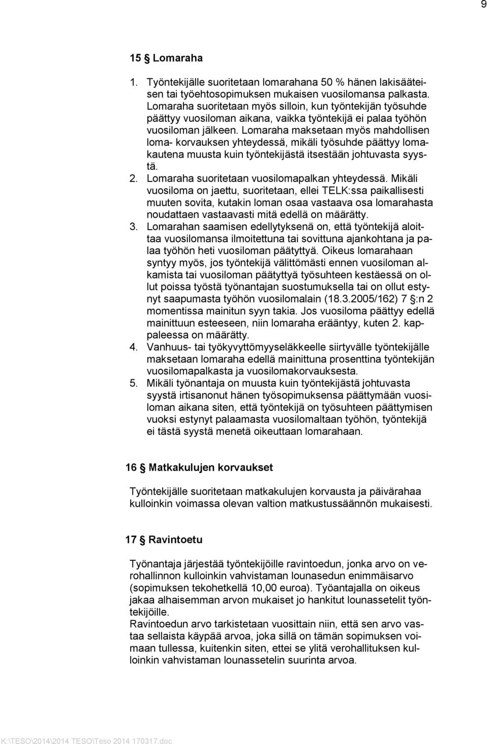 Lomaraha maksetaan myös mahdollisen loma- korvauksen yhteydessä, mikäli työsuhde päättyy lomakautena muusta kuin työntekijästä itsestään johtuvasta syystä. 2.