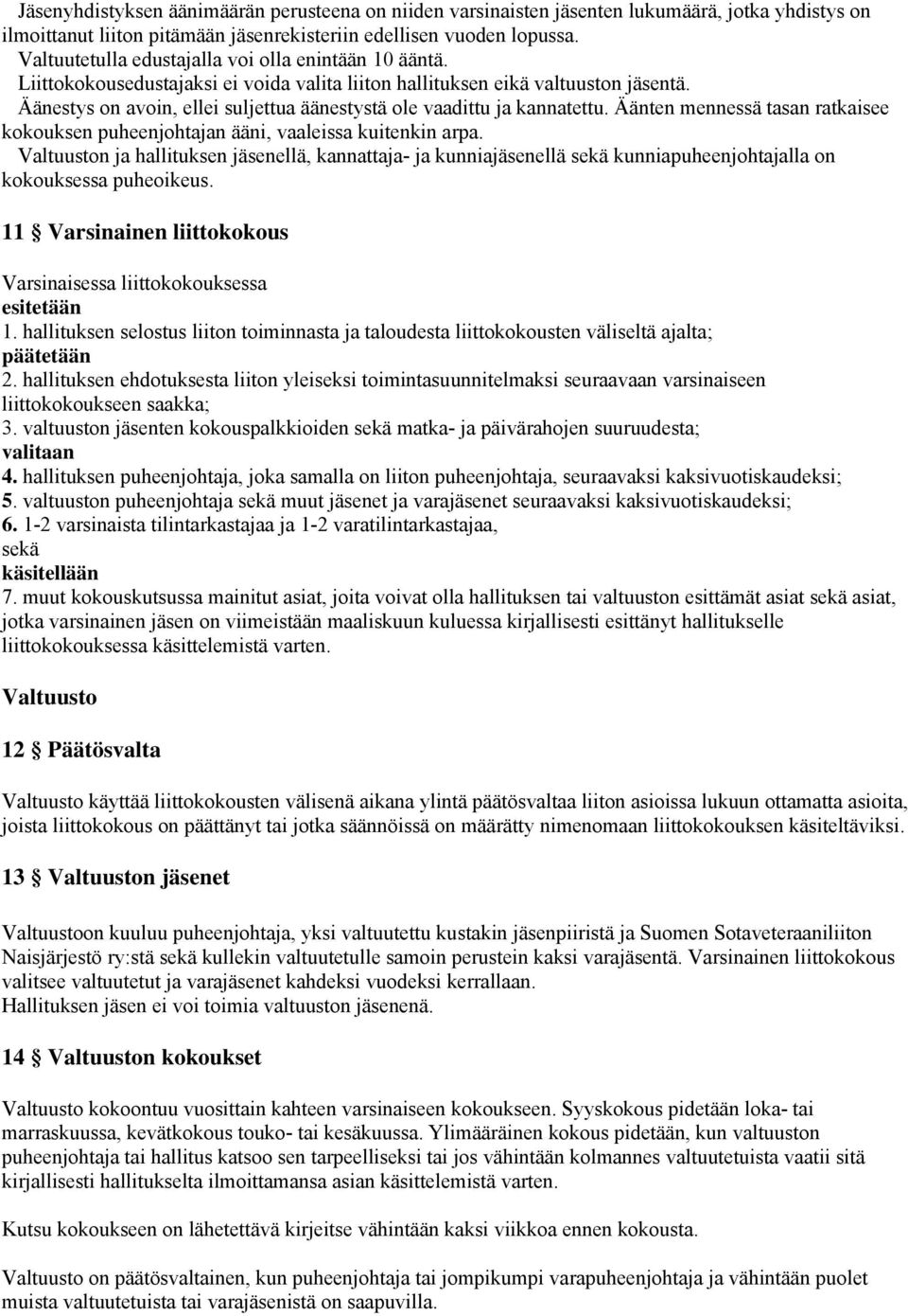 Äänestys on avoin, ellei suljettua äänestystä ole vaadittu ja kannatettu. Äänten mennessä tasan ratkaisee kokouksen puheenjohtajan ääni, vaaleissa kuitenkin arpa.