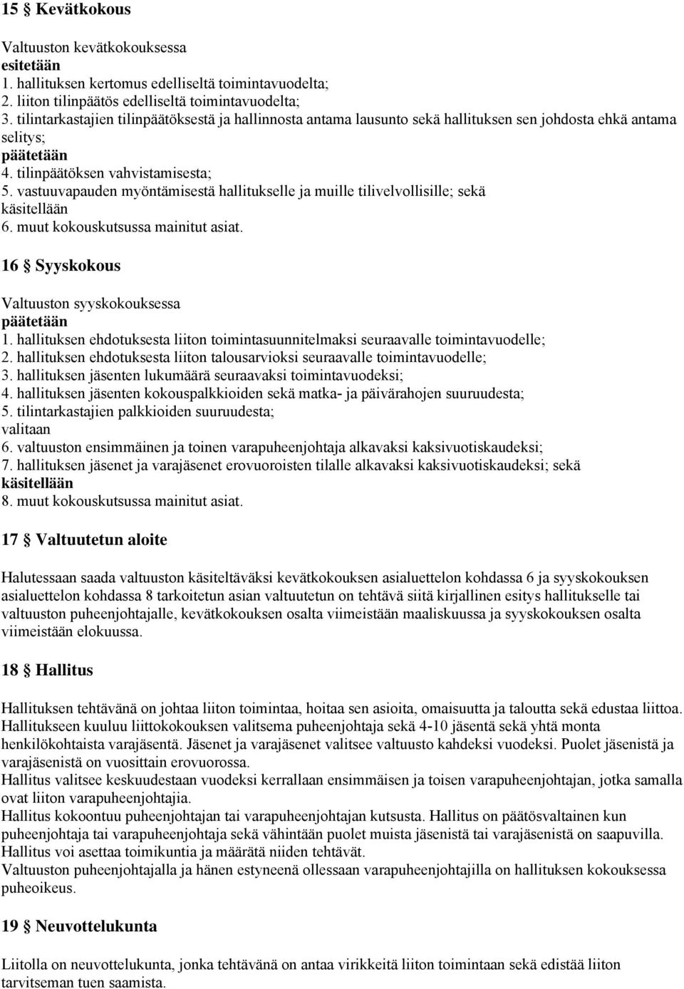 vastuuvapauden myöntämisestä hallitukselle ja muille tilivelvollisille; sekä 6. muut kokouskutsussa mainitut asiat. 16 Syyskokous Valtuuston syyskokouksessa 1.