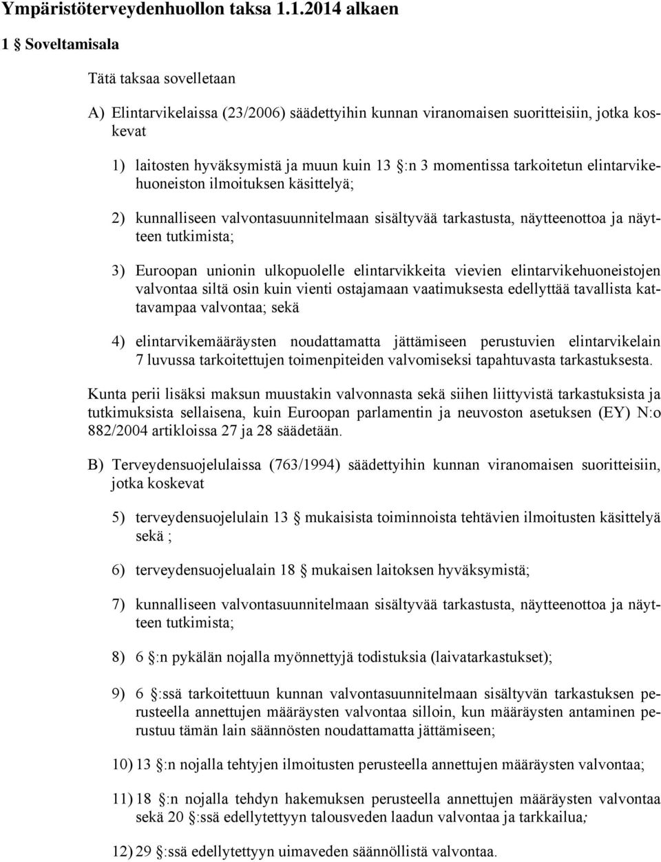 momentissa tarkoitetun elintarvikehuoneiston ilmoituksen käsittelyä; 2) kunnalliseen valvontasuunnitelmaan sisältyvää tarkastusta, näytteenottoa ja näytteen tutkimista; 3) Euroopan unionin