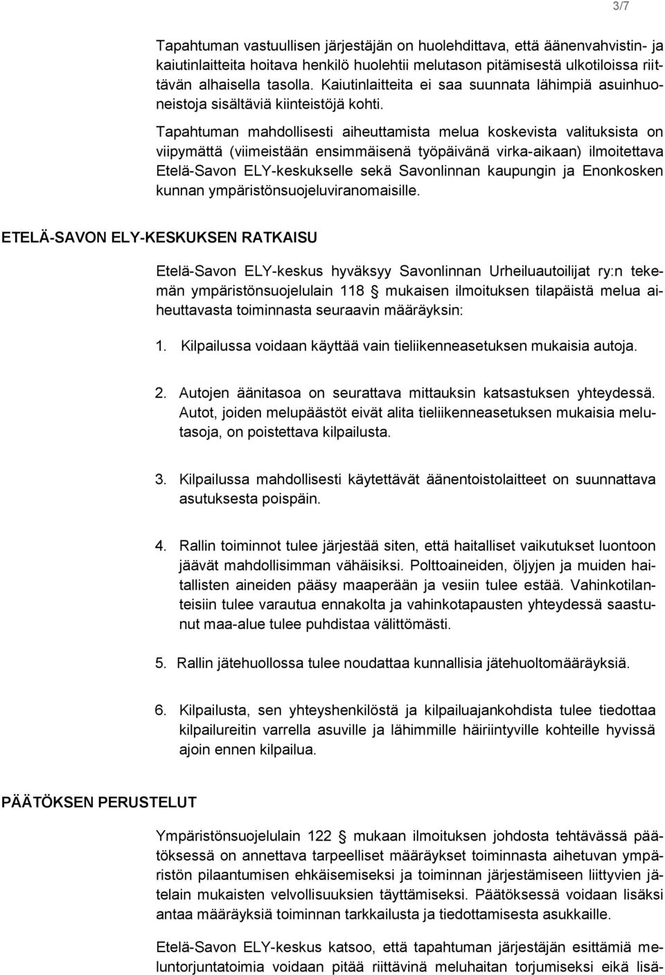 Tapahtuman mahdollisesti aiheuttamista melua koskevista valituksista on viipymättä (viimeistään ensimmäisenä työpäivänä virka-aikaan) ilmoitettava Etelä-Savon ELY-keskukselle sekä Savonlinnan