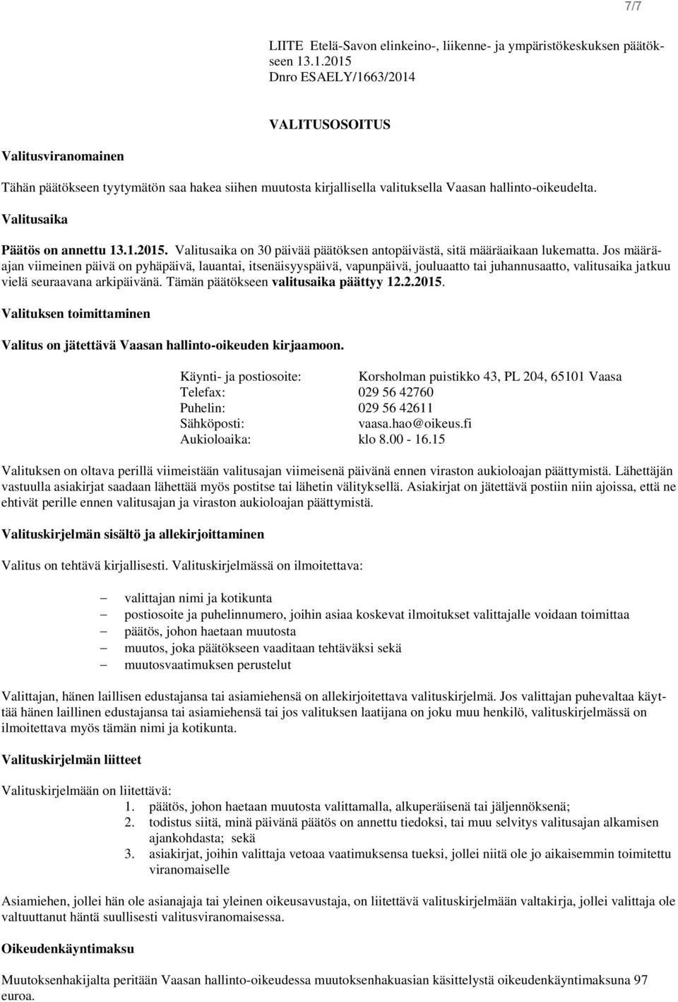 Valitusaika Päätös on annettu 13.1.2015. Valitusaika on 30 päivää päätöksen antopäivästä, sitä määräaikaan lukematta.