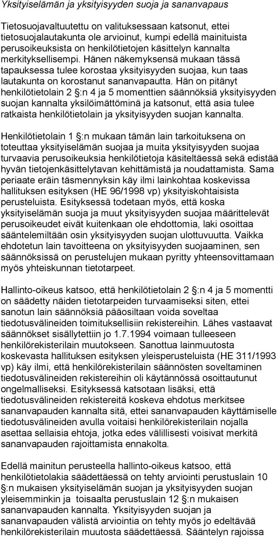 Hän on pitänyt henkilötietolain 2 :n 4 ja 5 momenttien säännöksiä yksityisyyden suojan kannalta yksilöimättöminä ja katsonut, että asia tulee ratkaista henkilötietolain ja yksityisyyden suojan