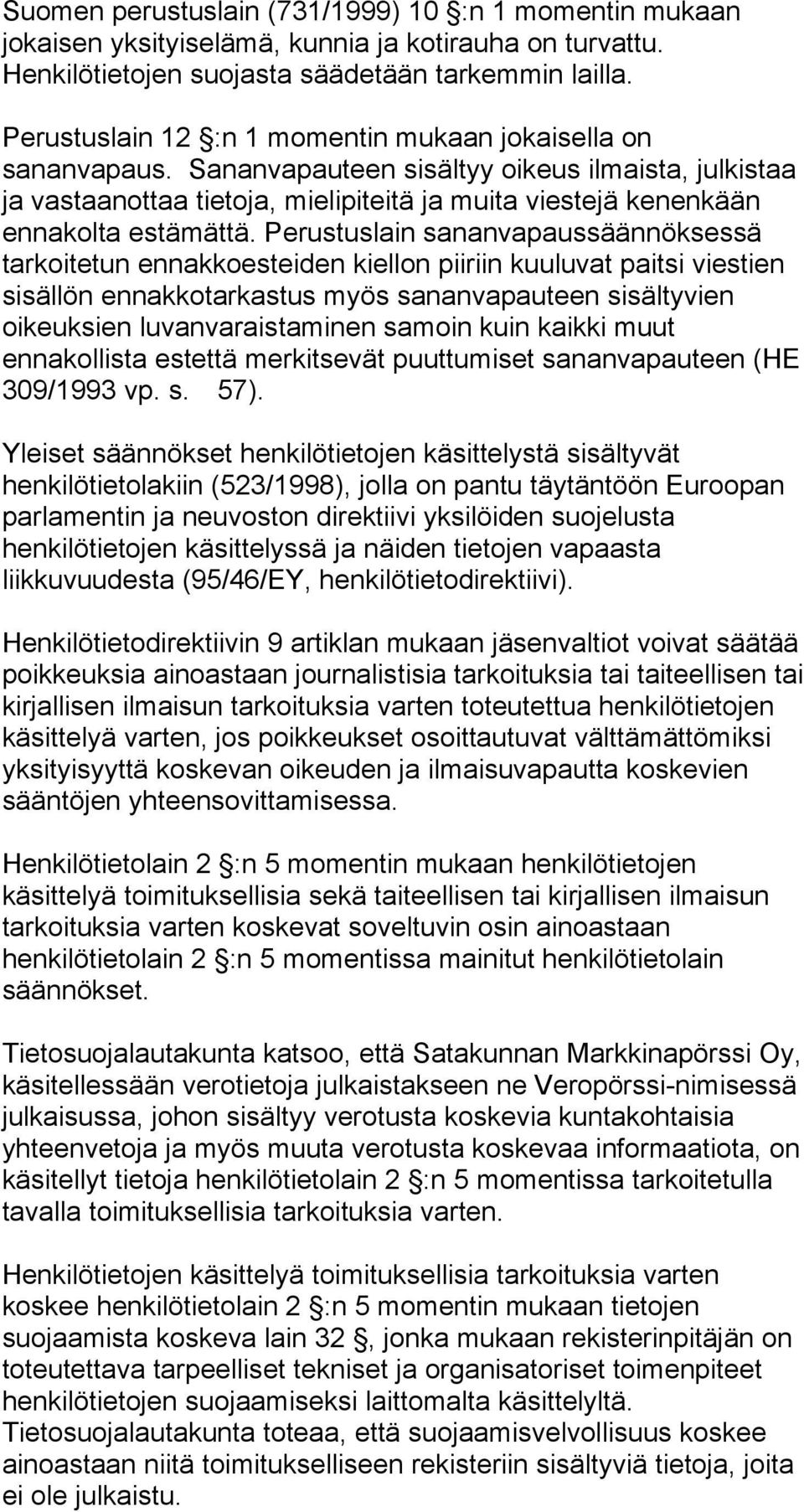 Sananvapauteen sisältyy oikeus ilmaista, julkistaa ja vastaanottaa tietoja, mielipiteitä ja muita viestejä kenenkään ennakolta estämättä.