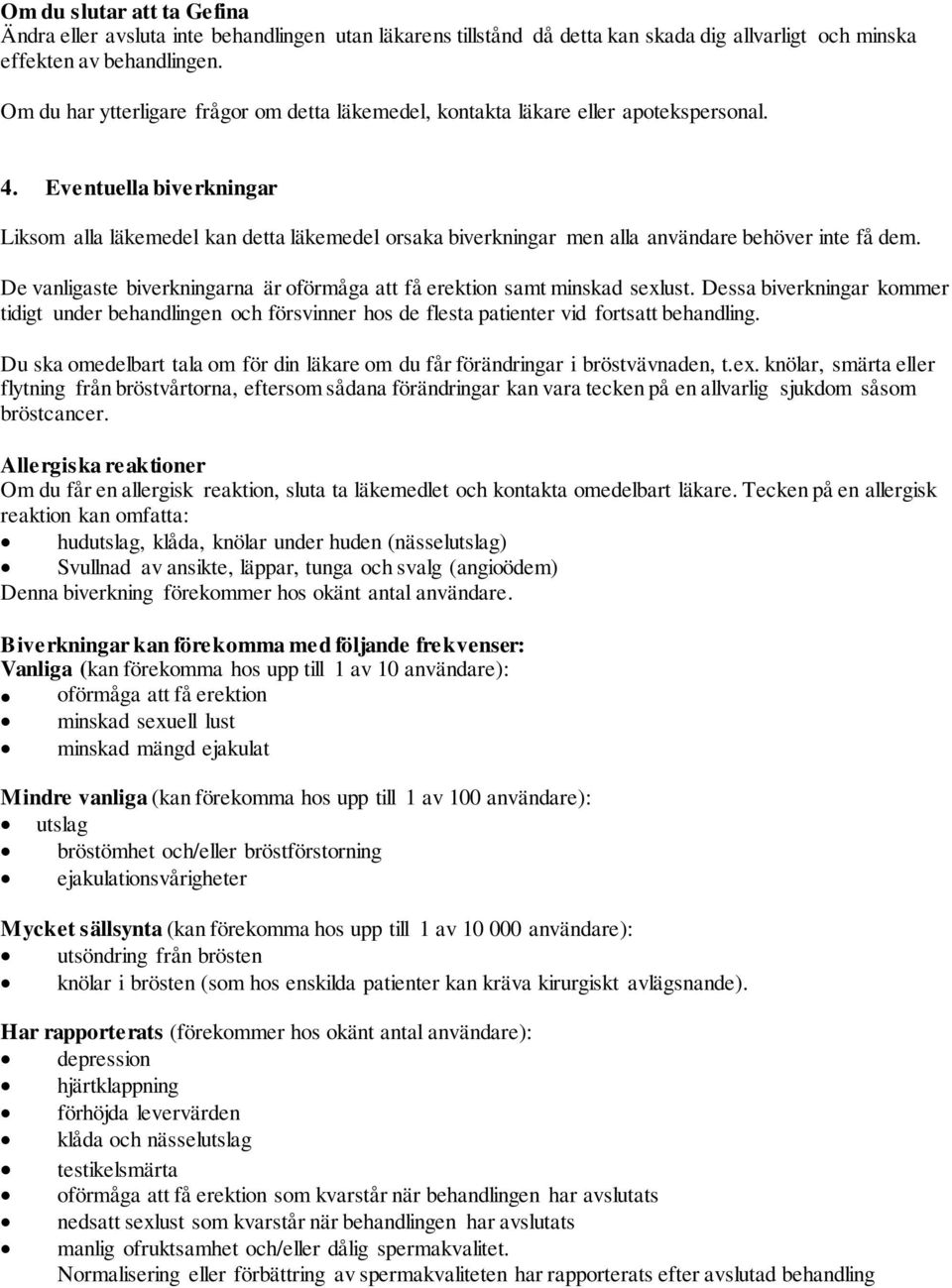 Eventuella biverkningar Liksom alla läkemedel kan detta läkemedel orsaka biverkningar men alla användare behöver inte få dem.