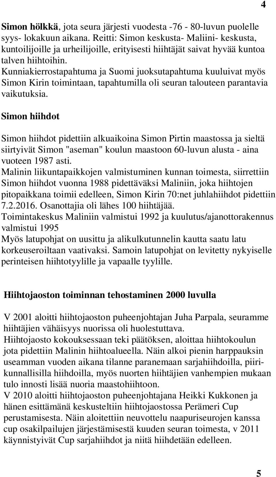 Kunniakierrostapahtuma ja Suomi juoksutapahtuma kuuluivat myös Simon Kirin toimintaan, tapahtumilla oli seuran talouteen parantavia vaikutuksia.