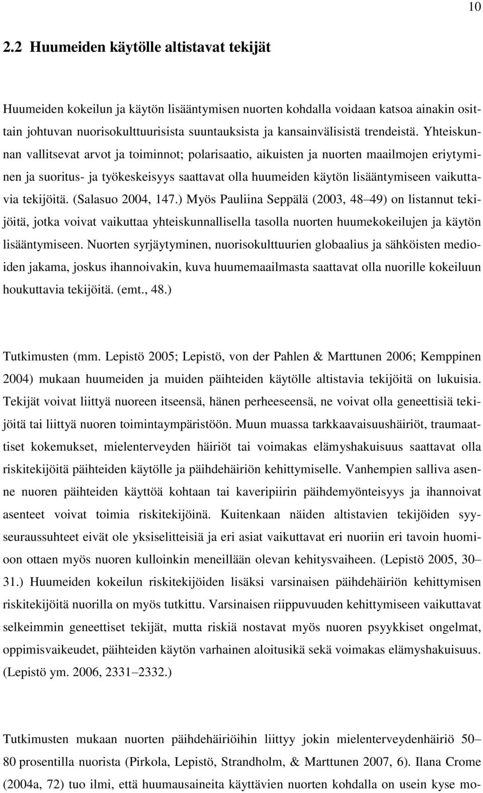 Yhteiskunnan vallitsevat arvot ja toiminnot; polarisaatio, aikuisten ja nuorten maailmojen eriytyminen ja suoritus- ja työkeskeisyys saattavat olla huumeiden käytön lisääntymiseen vaikuttavia