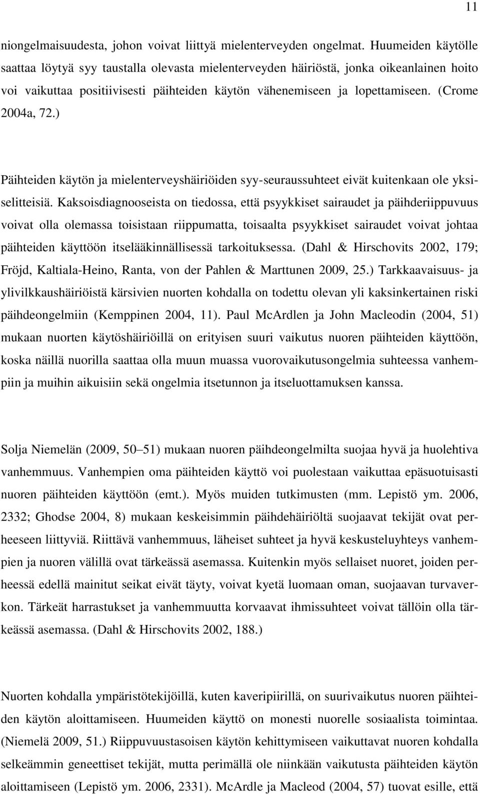 (Crome 2004a, 72.) Päihteiden käytön ja mielenterveyshäiriöiden syy-seuraussuhteet eivät kuitenkaan ole yksiselitteisiä.