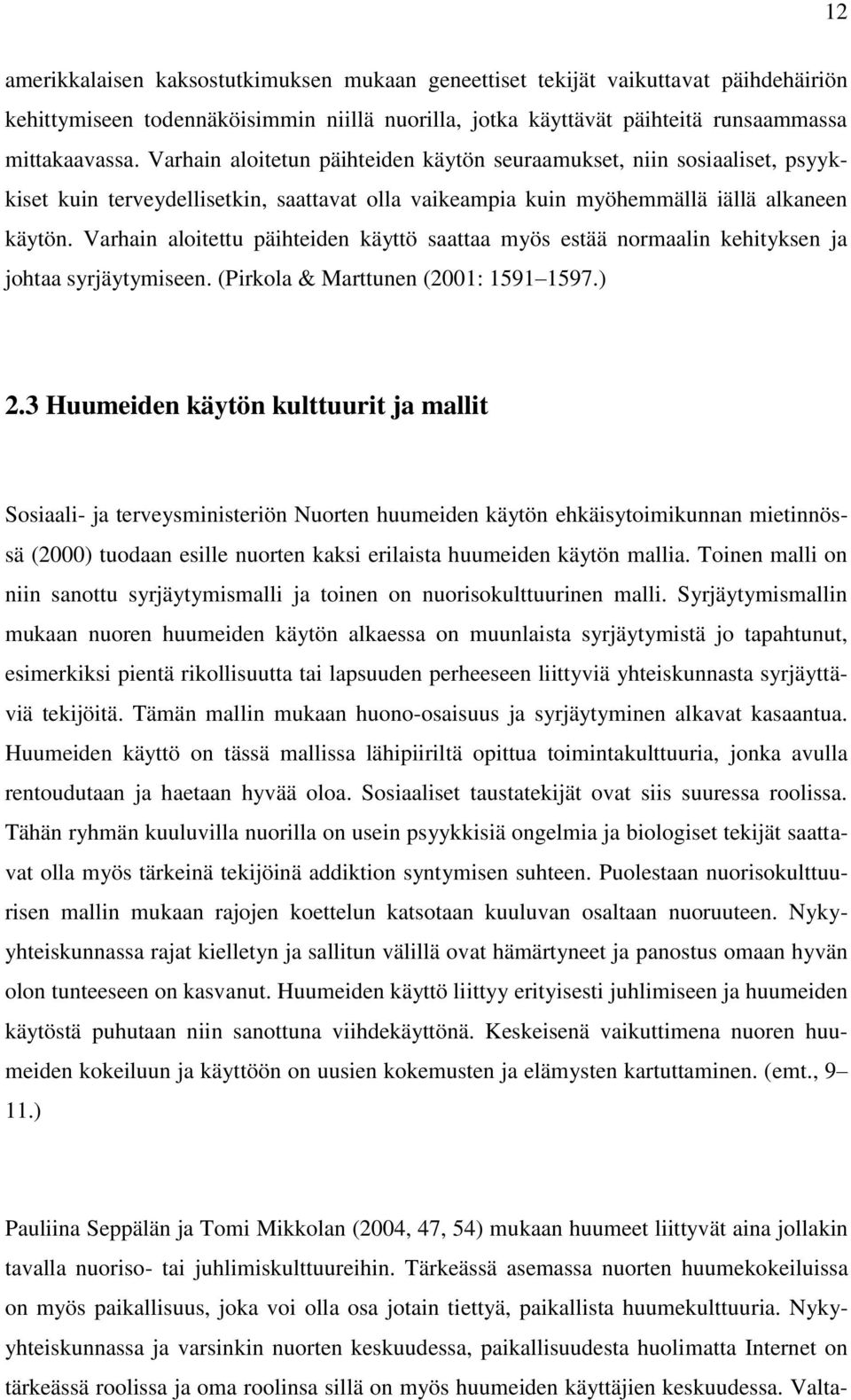Varhain aloitettu päihteiden käyttö saattaa myös estää normaalin kehityksen ja johtaa syrjäytymiseen. (Pirkola & Marttunen (2001: 1591 1597.) 2.