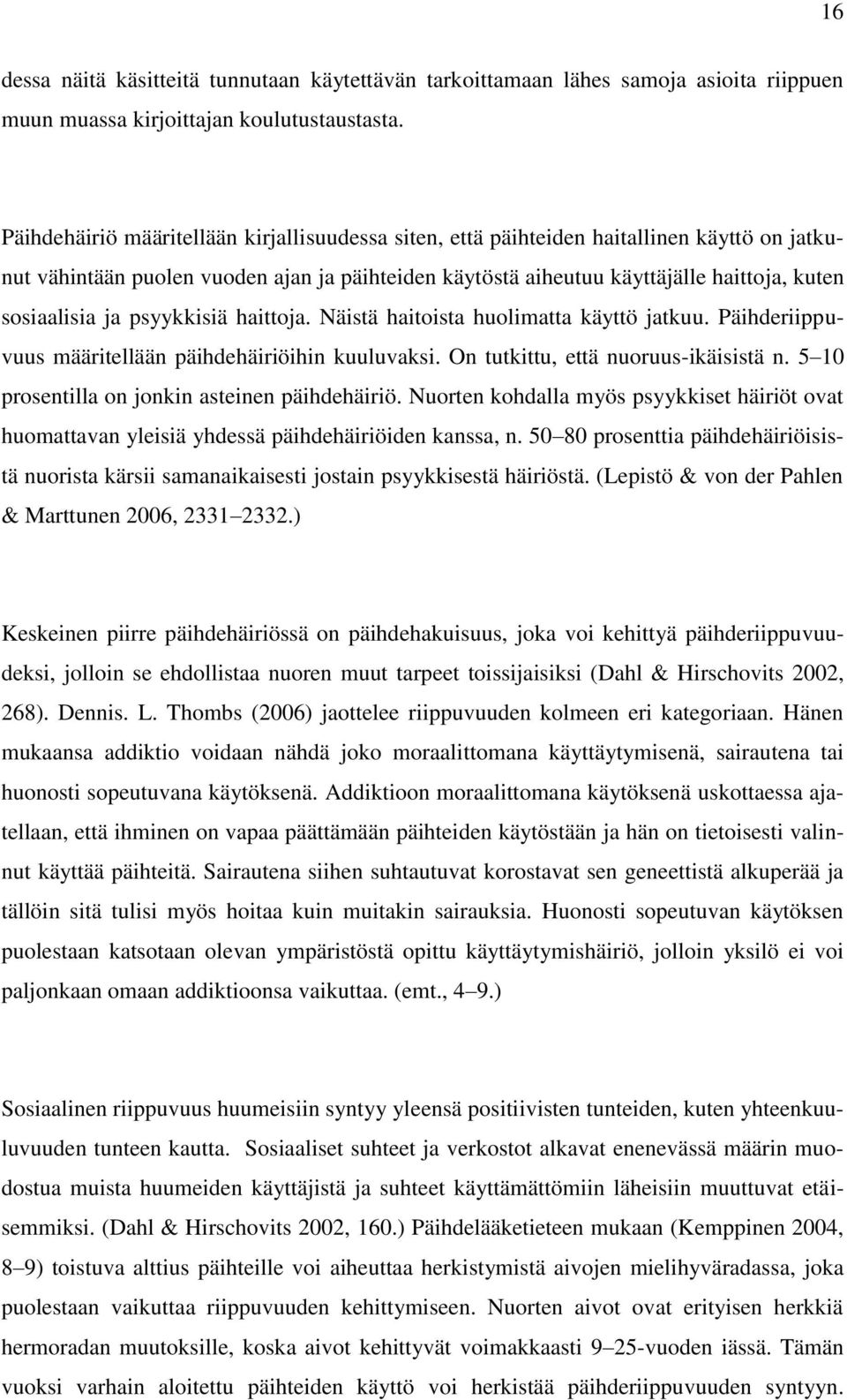 ja psyykkisiä haittoja. Näistä haitoista huolimatta käyttö jatkuu. Päihderiippuvuus määritellään päihdehäiriöihin kuuluvaksi. On tutkittu, että nuoruus-ikäisistä n.