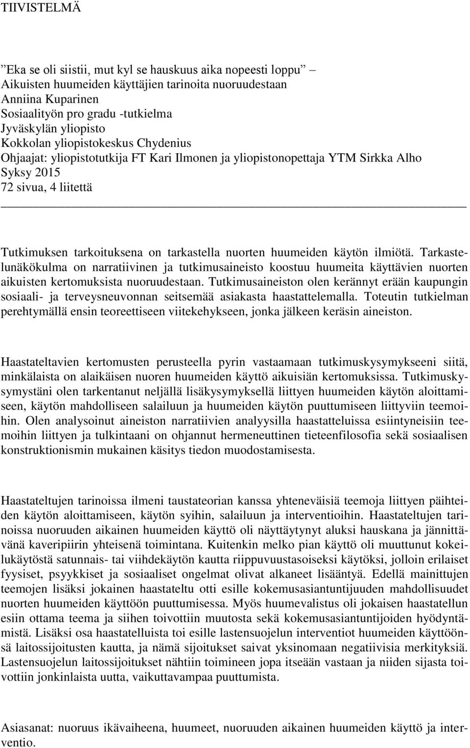 huumeiden käytön ilmiötä. Tarkastelunäkökulma on narratiivinen ja tutkimusaineisto koostuu huumeita käyttävien nuorten aikuisten kertomuksista nuoruudestaan.