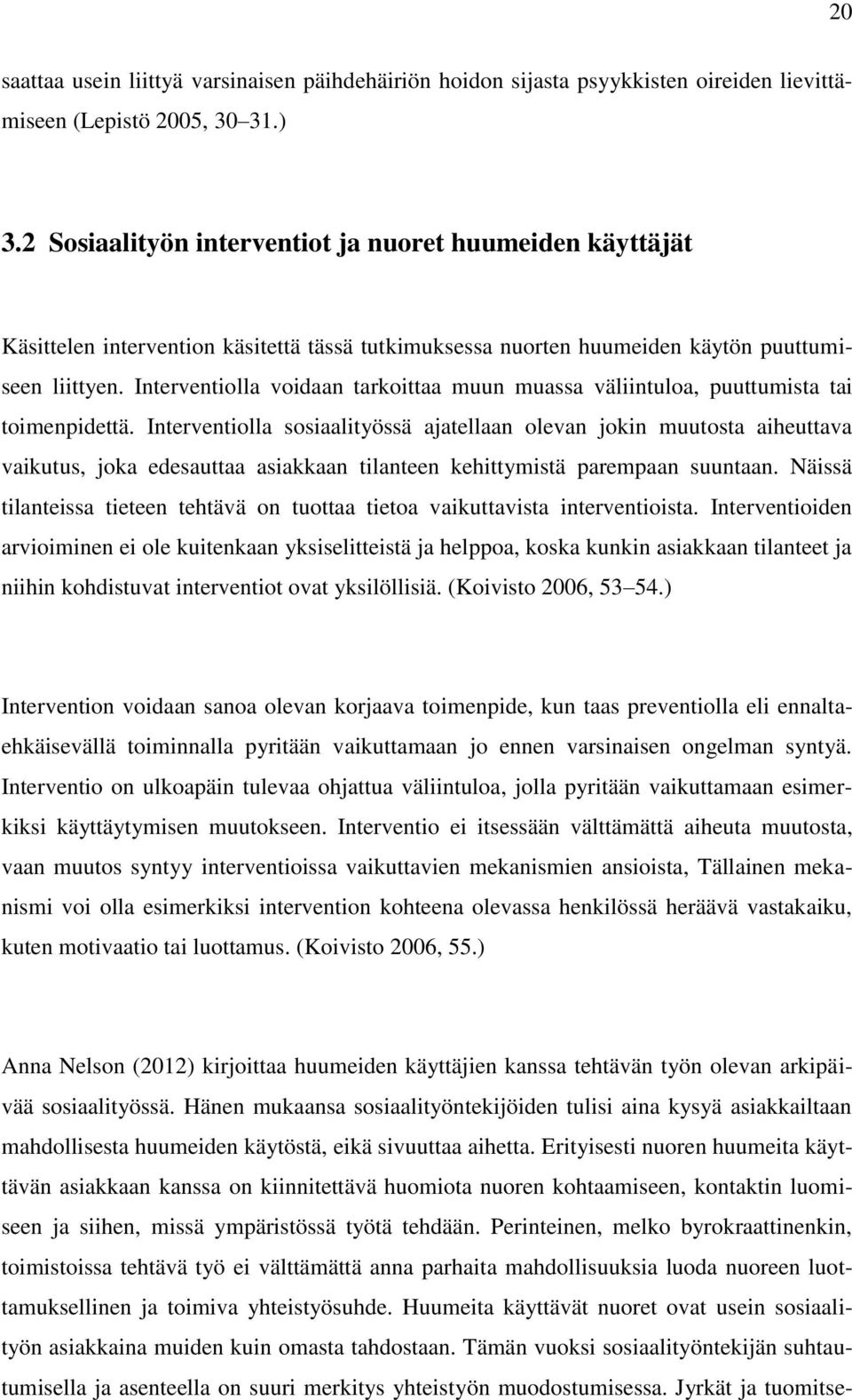 Interventiolla voidaan tarkoittaa muun muassa väliintuloa, puuttumista tai toimenpidettä.