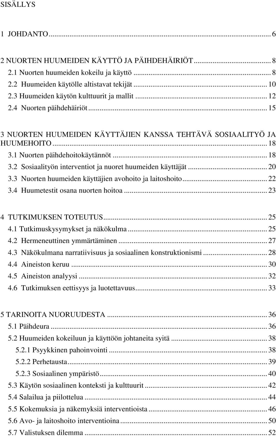 1 Nuorten päihdehoitokäytännöt... 18 3.2 Sosiaalityön interventiot ja nuoret huumeiden käyttäjät... 20 3.3 Nuorten huumeiden käyttäjien avohoito ja laitoshoito... 22 3.