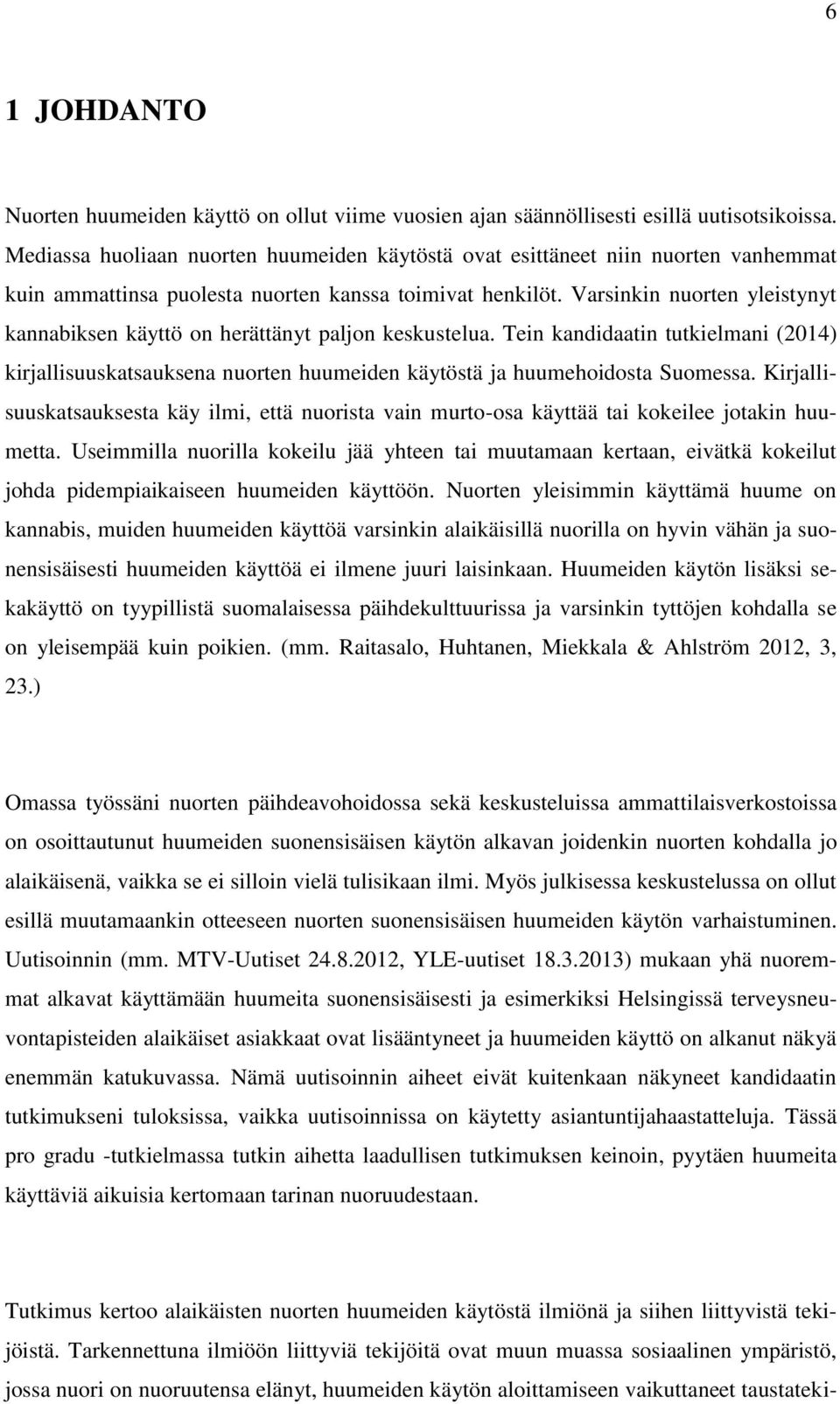Varsinkin nuorten yleistynyt kannabiksen käyttö on herättänyt paljon keskustelua. Tein kandidaatin tutkielmani (2014) kirjallisuuskatsauksena nuorten huumeiden käytöstä ja huumehoidosta Suomessa.