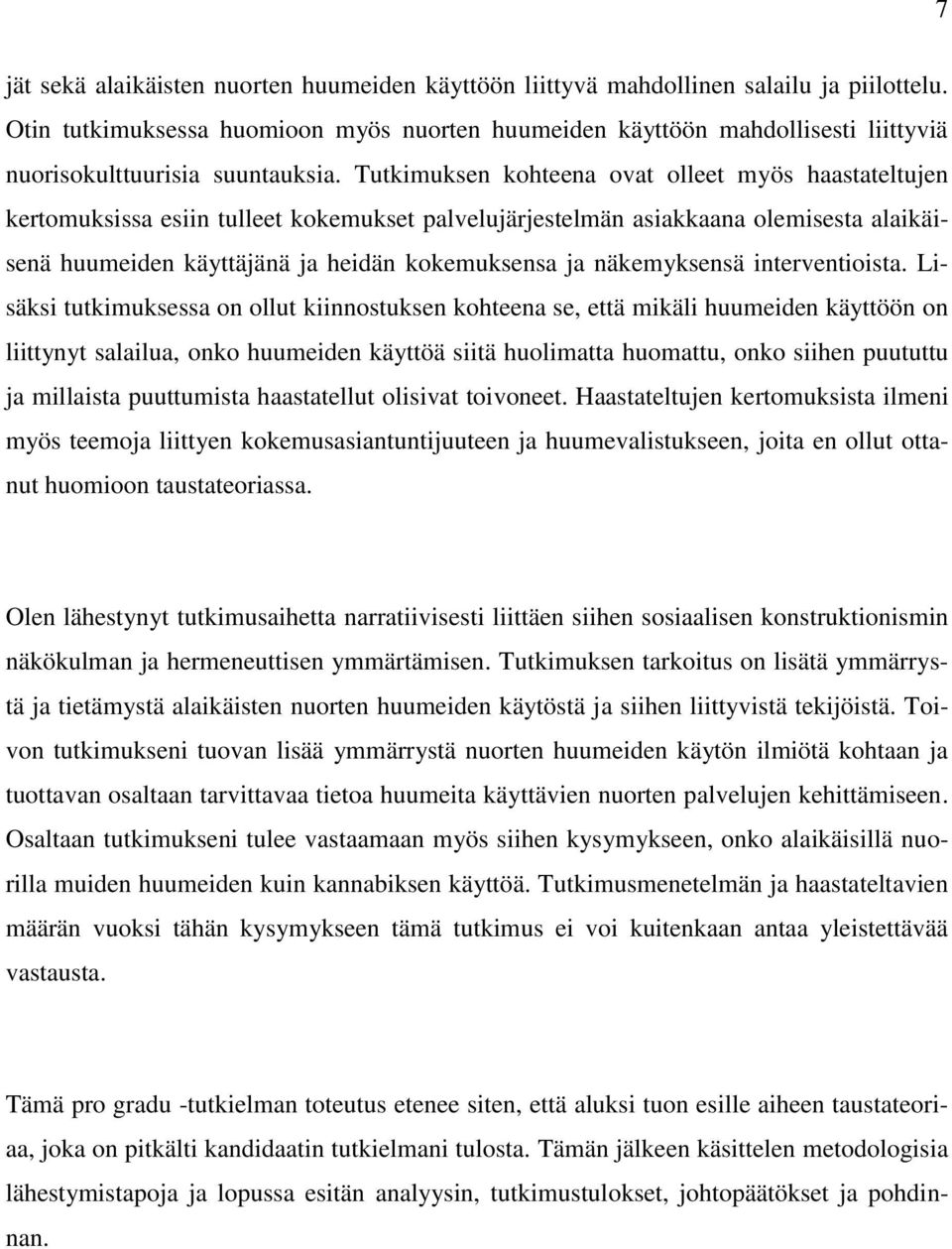 Tutkimuksen kohteena ovat olleet myös haastateltujen kertomuksissa esiin tulleet kokemukset palvelujärjestelmän asiakkaana olemisesta alaikäisenä huumeiden käyttäjänä ja heidän kokemuksensa ja