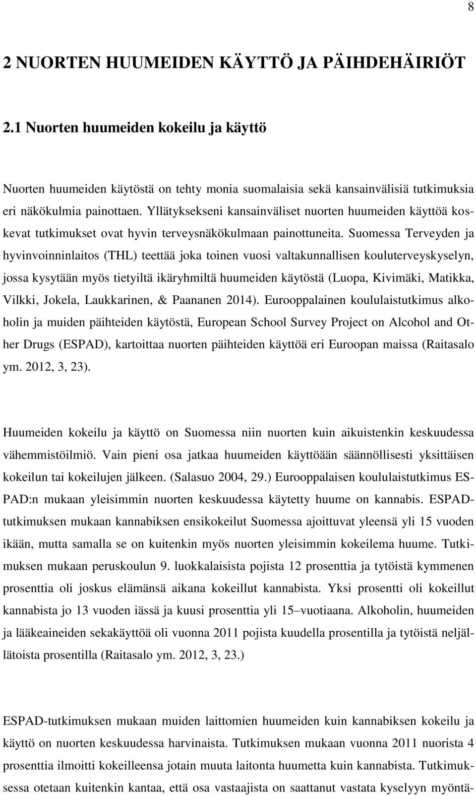 Suomessa Terveyden ja hyvinvoinninlaitos (THL) teettää joka toinen vuosi valtakunnallisen kouluterveyskyselyn, jossa kysytään myös tietyiltä ikäryhmiltä huumeiden käytöstä (Luopa, Kivimäki, Matikka,