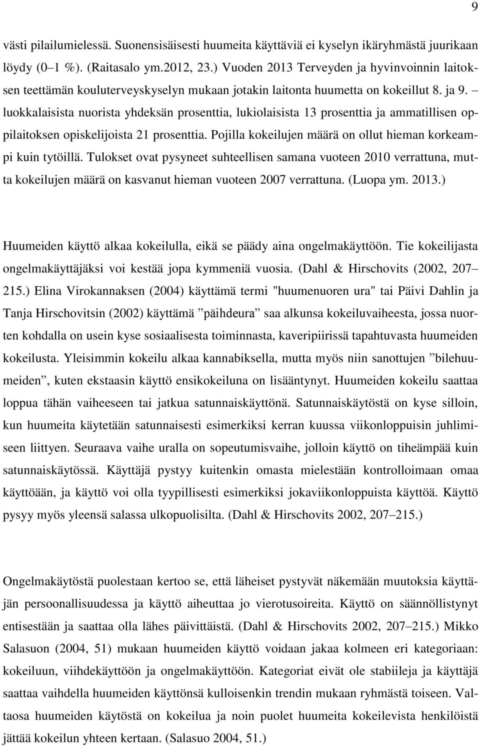 luokkalaisista nuorista yhdeksän prosenttia, lukiolaisista 13 prosenttia ja ammatillisen oppilaitoksen opiskelijoista 21 prosenttia. Pojilla kokeilujen määrä on ollut hieman korkeampi kuin tytöillä.