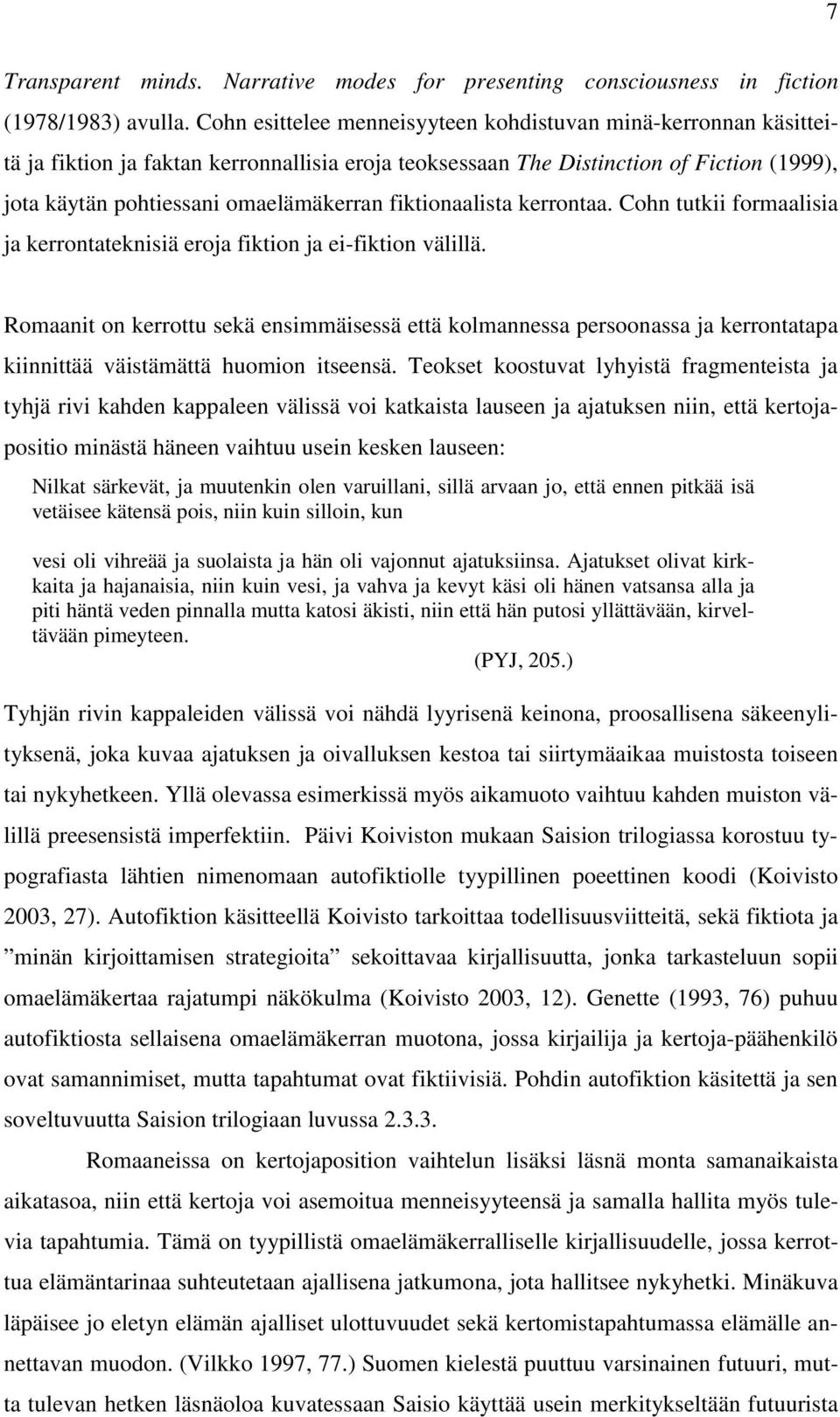 fiktionaalista kerrontaa. Cohn tutkii formaalisia ja kerrontateknisiä eroja fiktion ja ei-fiktion välillä.