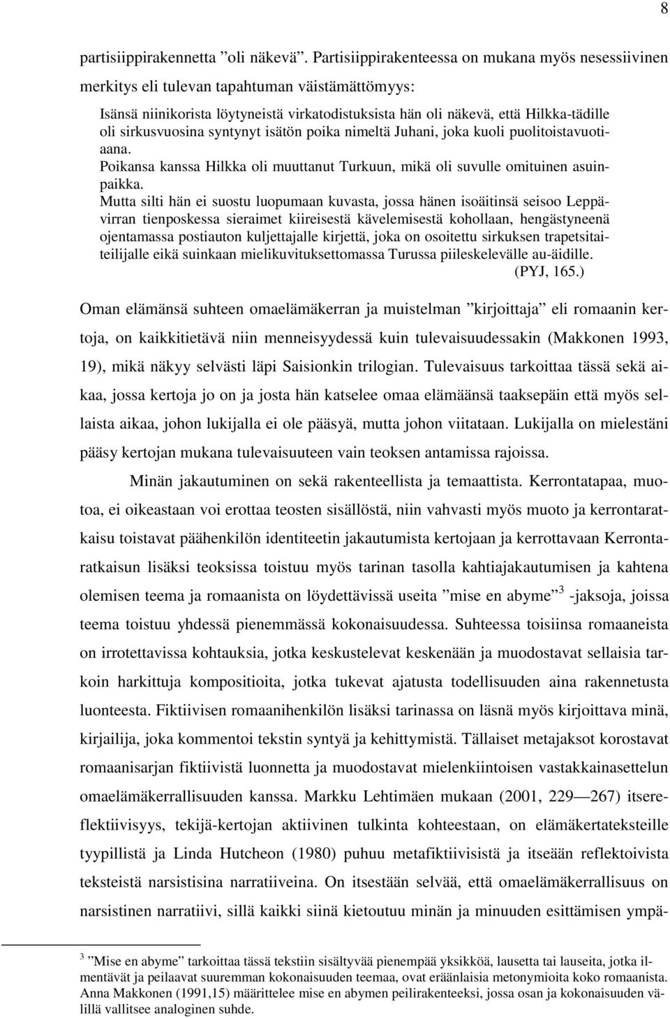sirkusvuosina syntynyt isätön poika nimeltä Juhani, joka kuoli puolitoistavuotiaana. Poikansa kanssa Hilkka oli muuttanut Turkuun, mikä oli suvulle omituinen asuinpaikka.