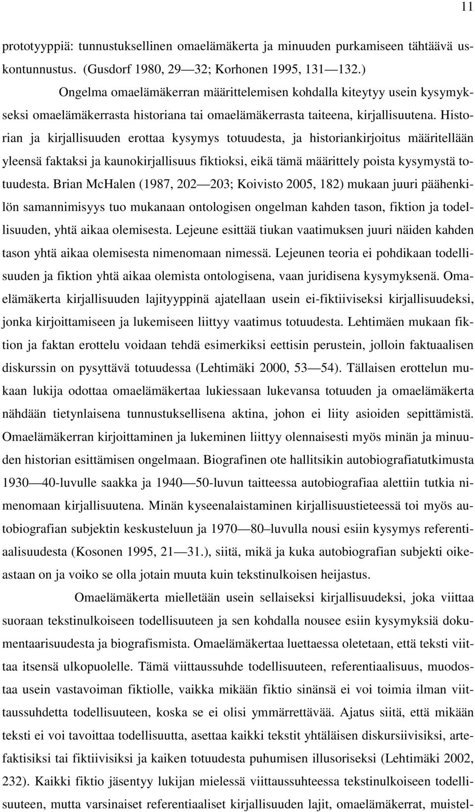 Historian ja kirjallisuuden erottaa kysymys totuudesta, ja historiankirjoitus määritellään yleensä faktaksi ja kaunokirjallisuus fiktioksi, eikä tämä määrittely poista kysymystä totuudesta.