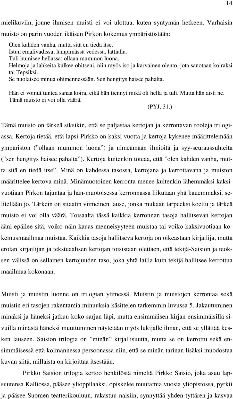 Helmoja ja lahkeita kulkee ohitseni, niin myös iso ja karvainen olento, jota sanotaan koiraksi tai Tepsiksi. Se nuolaisee minua ohimennessään. Sen hengitys haisee pahalta.
