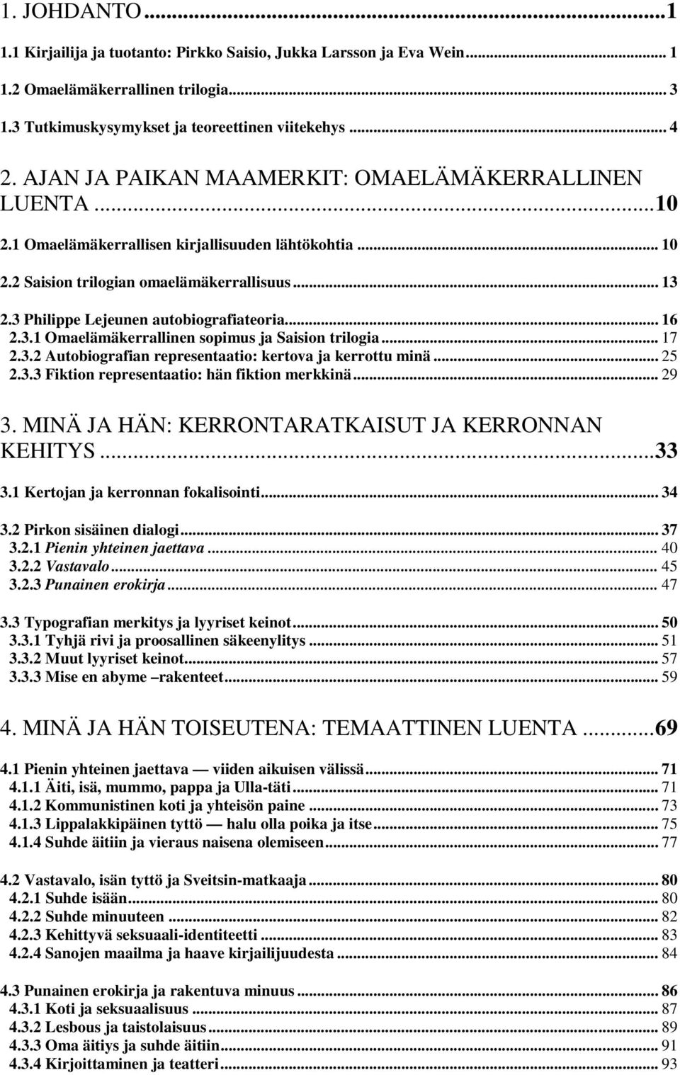3 Philippe Lejeunen autobiografiateoria... 16 2.3.1 Omaelämäkerrallinen sopimus ja Saision trilogia... 17 2.3.2 Autobiografian representaatio: kertova ja kerrottu minä... 25 2.3.3 Fiktion representaatio: hän fiktion merkkinä.