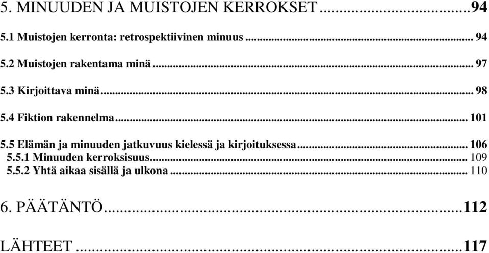 .. 101 5.5 Elämän ja minuuden jatkuvuus kielessä ja kirjoituksessa... 106 5.5.1 Minuuden kerroksisuus.