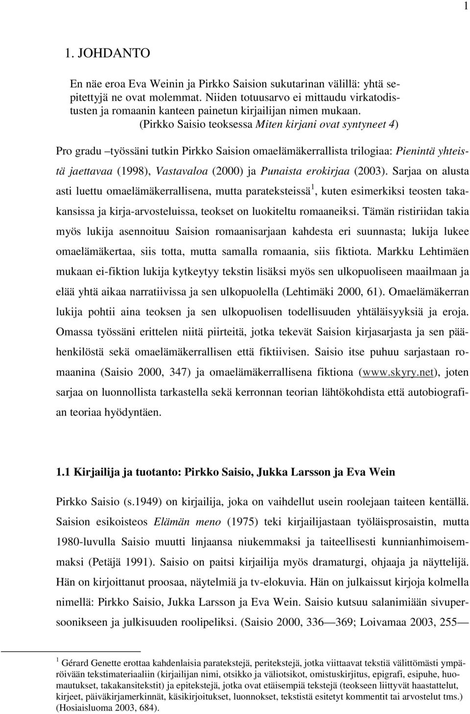 (Pirkko Saisio teoksessa Miten kirjani ovat syntyneet 4) Pro gradu työssäni tutkin Pirkko Saision omaelämäkerrallista trilogiaa: Pienintä yhteistä jaettavaa (1998), Vastavaloa (2000) ja Punaista