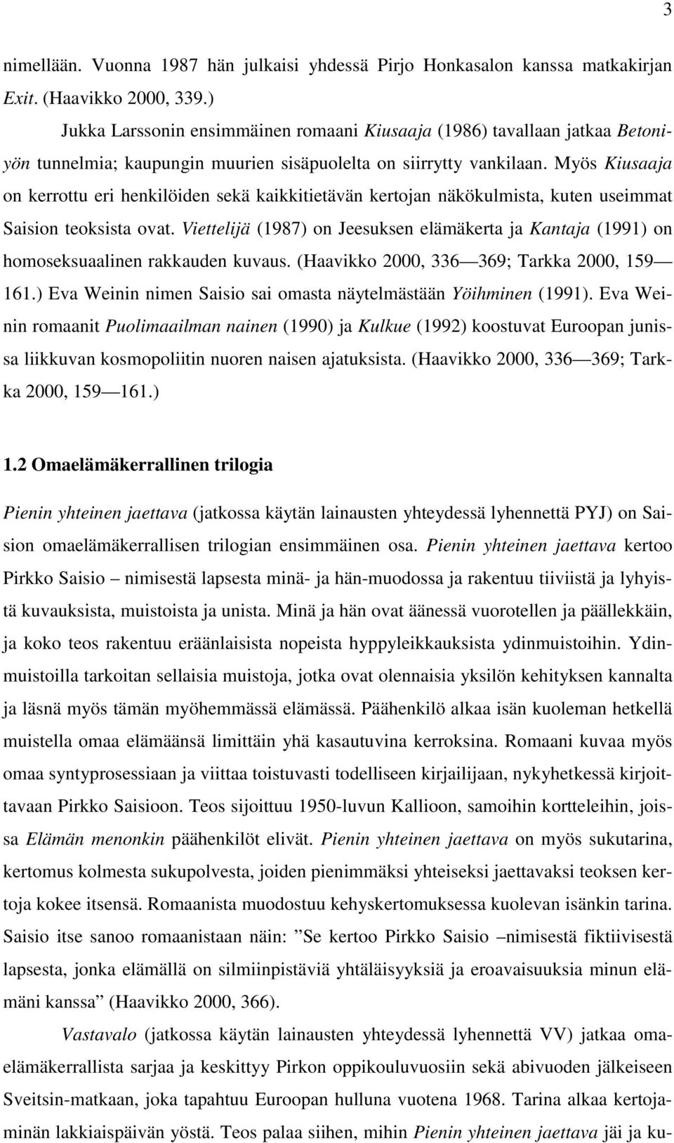 Myös Kiusaaja on kerrottu eri henkilöiden sekä kaikkitietävän kertojan näkökulmista, kuten useimmat Saision teoksista ovat.