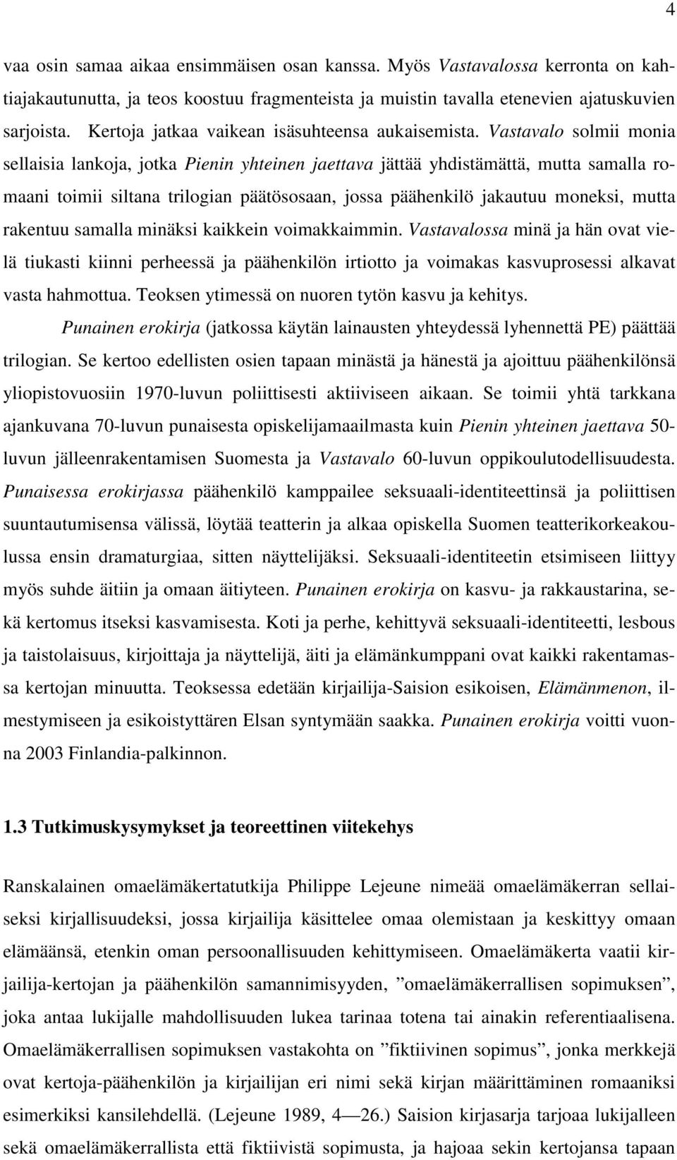 Vastavalo solmii monia sellaisia lankoja, jotka Pienin yhteinen jaettava jättää yhdistämättä, mutta samalla romaani toimii siltana trilogian päätösosaan, jossa päähenkilö jakautuu moneksi, mutta