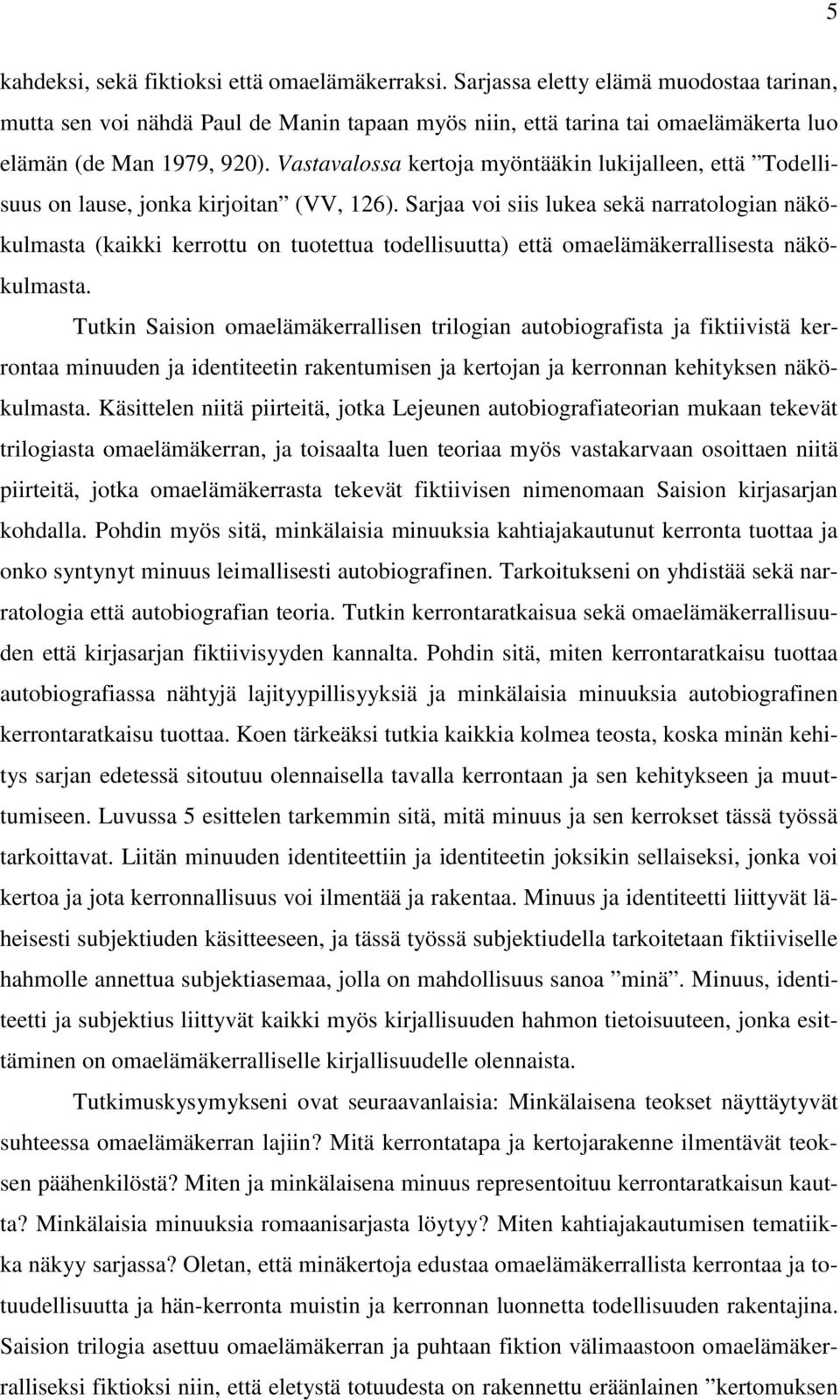 Vastavalossa kertoja myöntääkin lukijalleen, että Todellisuus on lause, jonka kirjoitan (VV, 126).