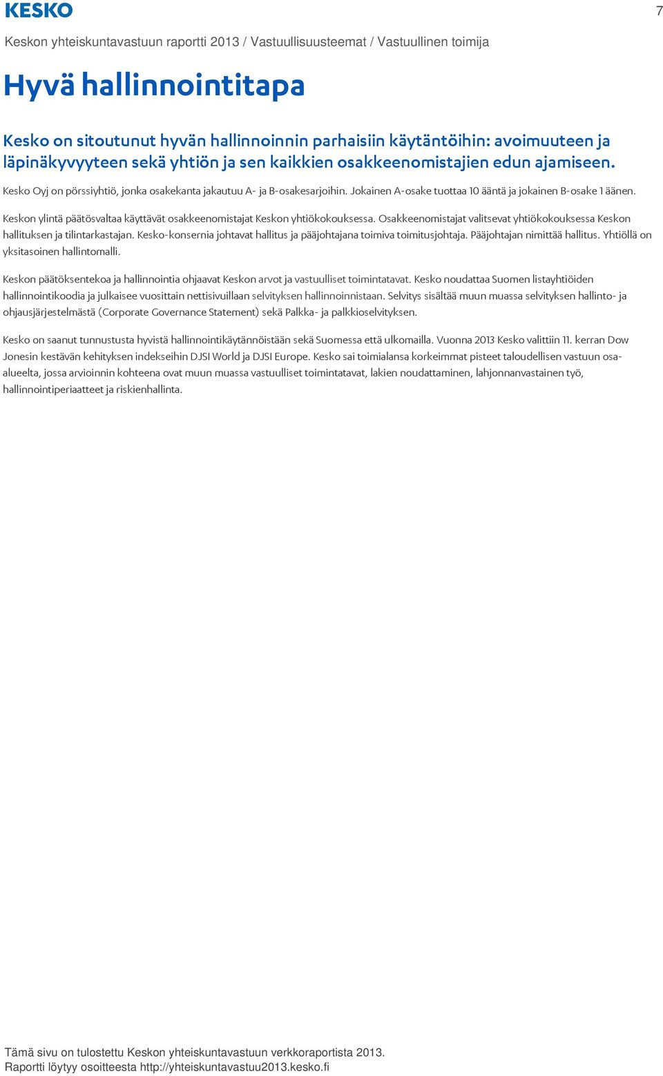 Jokainen A-osake tuottaa 10 ääntä ja jokainen B-osake 1 äänen. Keskon ylintä päätösvaltaa käyttävät osakkeenomistajat Keskon yhtiökokouksessa.