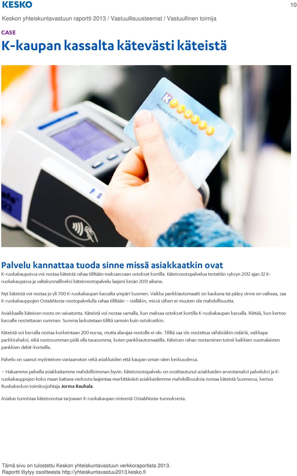 Käteisnostopalvelua testattiin syksyn 2012 ajan 32 K- ruokakaupassa ja valtakunnalliseksi käteisnostopalvelu laajeni kesän 2013 aikana.
