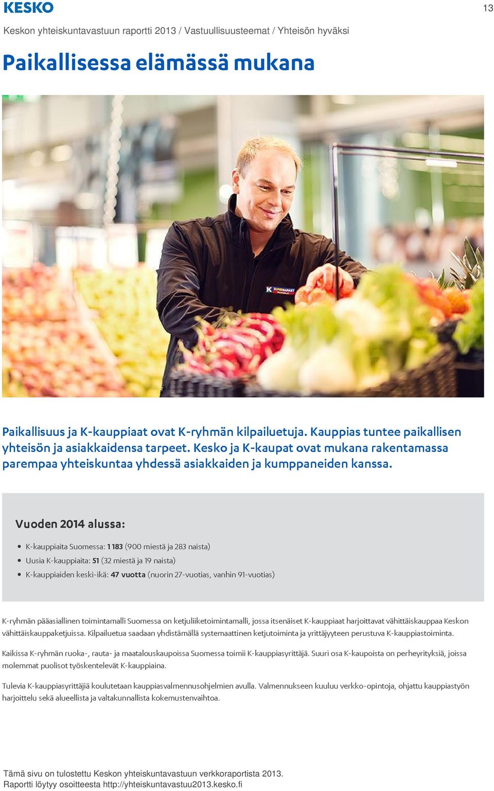 Vuoden 2014 alussa: K-kauppiaita Suomessa: 1 183 (900 miestä ja 283 naista) Uusia K-kauppiaita: 51 (32 miestä ja 19 naista) K-kauppiaiden keski-ikä: 47 vuotta (nuorin 27-vuotias, vanhin 91-vuotias)