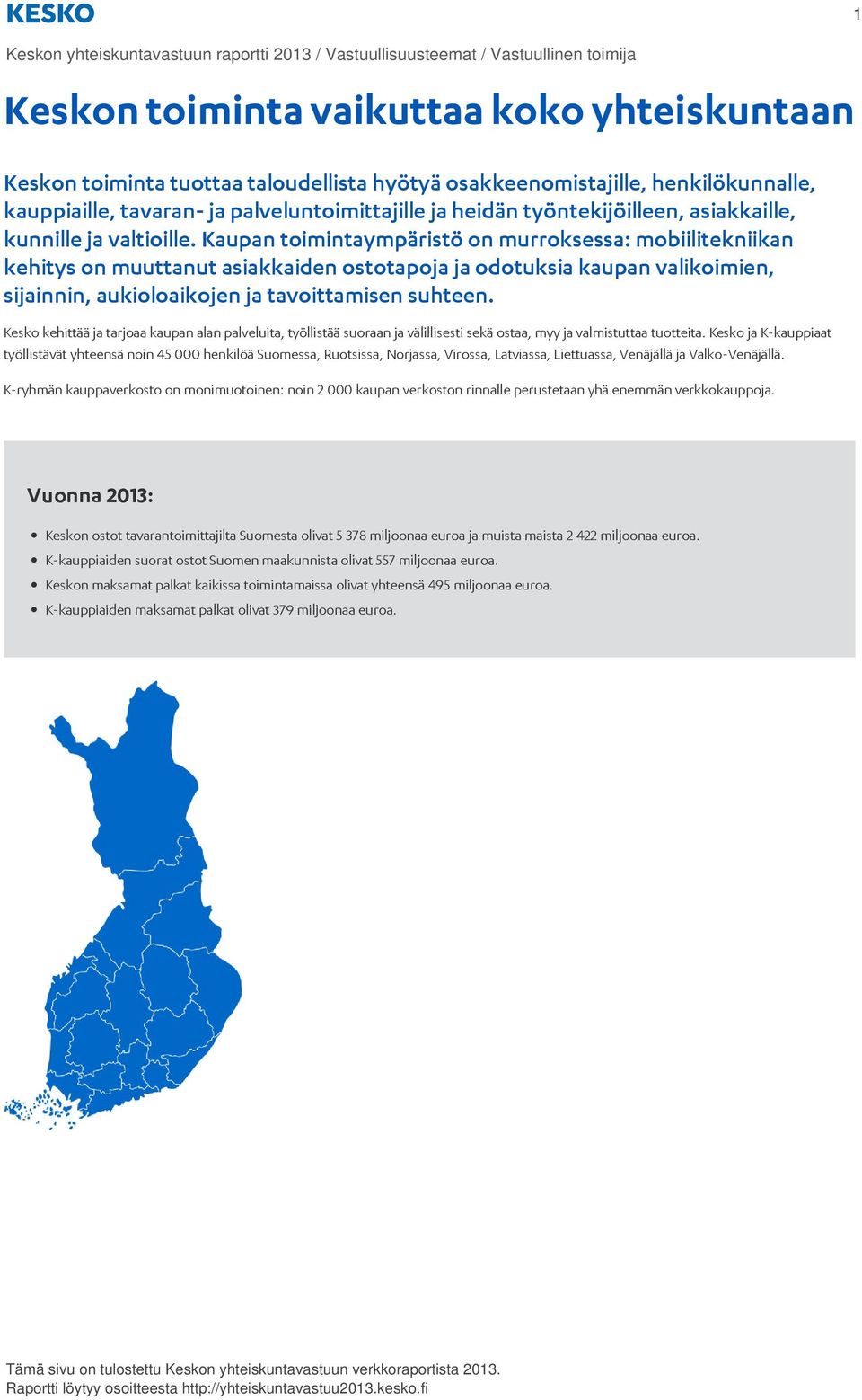 Kaupan toimintaympäristö on murroksessa: mobiilitekniikan kehitys on muuttanut asiakkaiden ostotapoja ja odotuksia kaupan valikoimien, sijainnin, aukioloaikojen ja tavoittamisen suhteen.