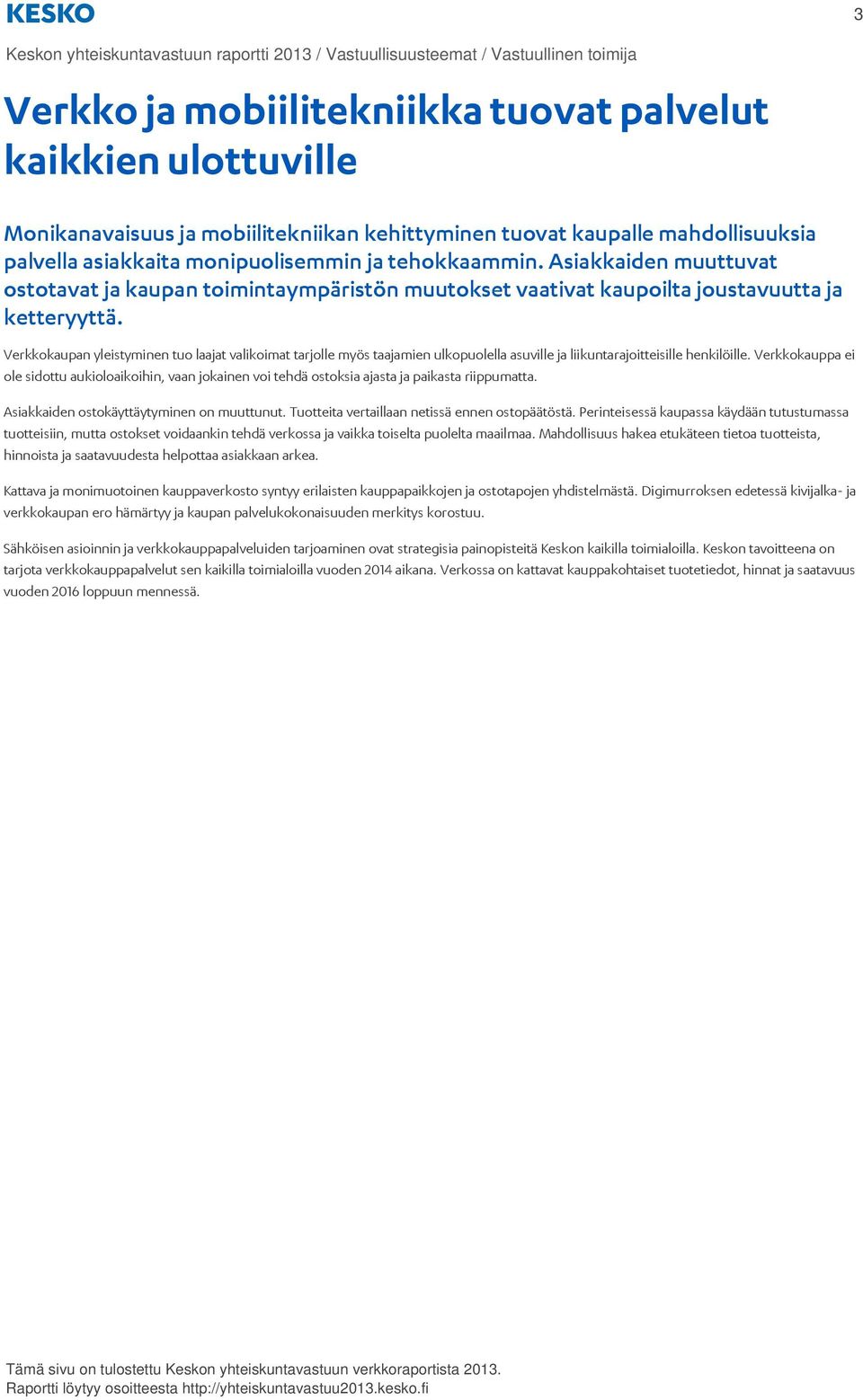 Asiakkaiden muuttuvat ostotavat ja kaupan toimintaympäristön muutokset vaativat kaupoilta joustavuutta ja ketteryyttä.
