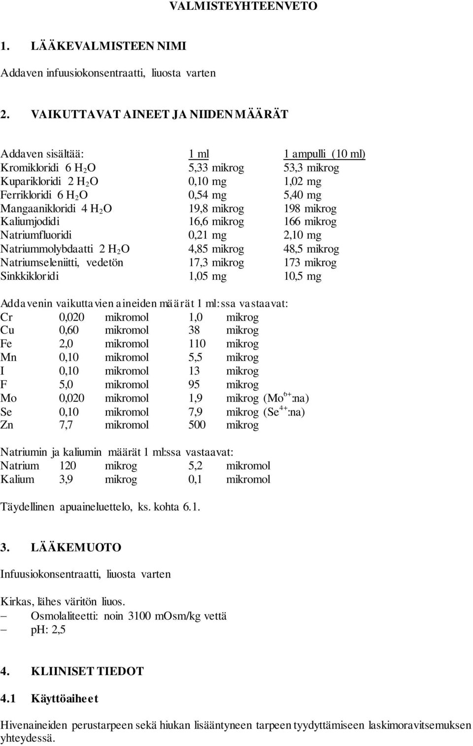 Mangaanikloridi 4 H 2 O 19,8 mikrog 198 mikrog Kaliumjodidi 16,6 mikrog 166 mikrog Natriumfluoridi 0,21 mg 2,10 mg Natriummolybdaatti 2 H 2 O 4,85 mikrog 48,5 mikrog Natriumseleniitti, vedetön 17,3