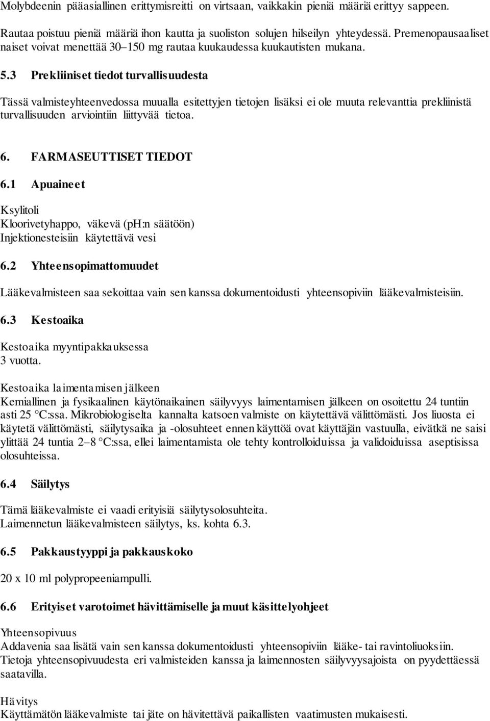 3 Prekliiniset tiedot turvallisuudesta Tässä valmisteyhteenvedossa muualla esitettyjen tietojen lisäksi ei ole muuta relevanttia prekliinistä turvallisuuden arviointiin liittyvää tietoa. 6.