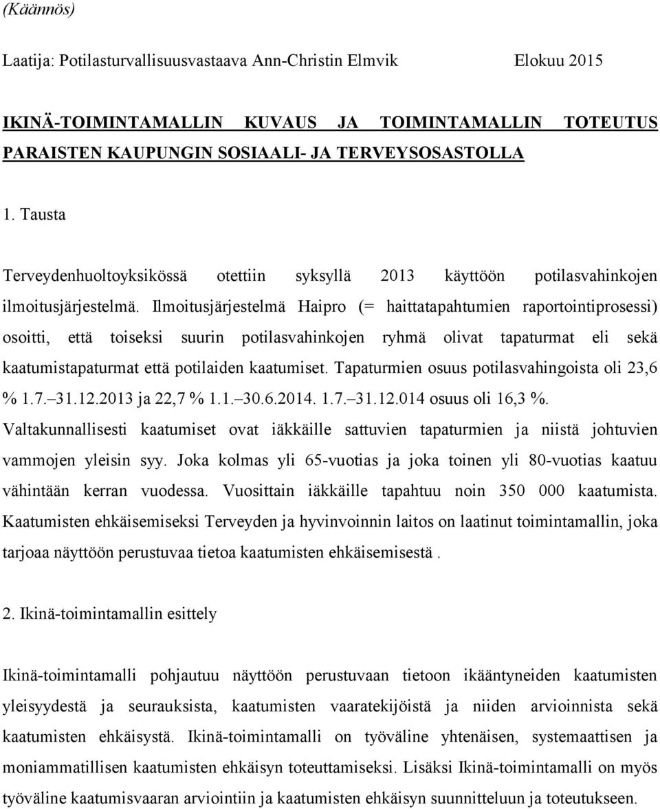 Ilmoitusjärjestelmä Haipro (= haittatapahtumien raportointiprosessi) osoitti, että toiseksi suurin potilasvahinkojen ryhmä olivat tapaturmat eli sekä kaatumistapaturmat että potilaiden kaatumiset.