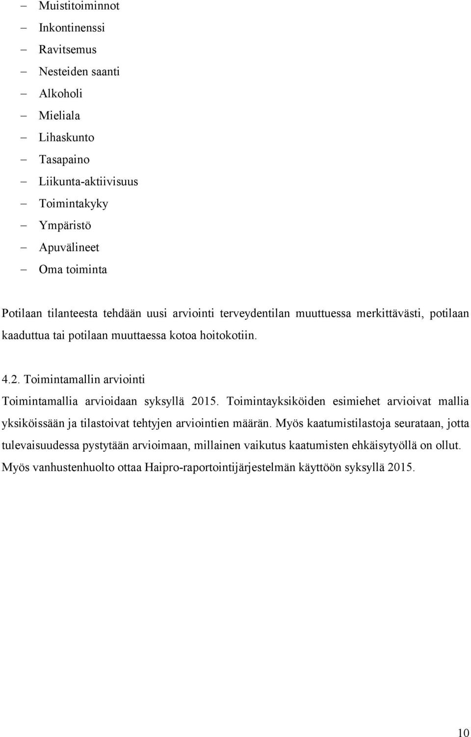 Toimintamallin arviointi Toimintamallia arvioidaan syksyllä 2015. Toimintayksiköiden esimiehet arvioivat mallia yksiköissään ja tilastoivat tehtyjen arviointien määrän.