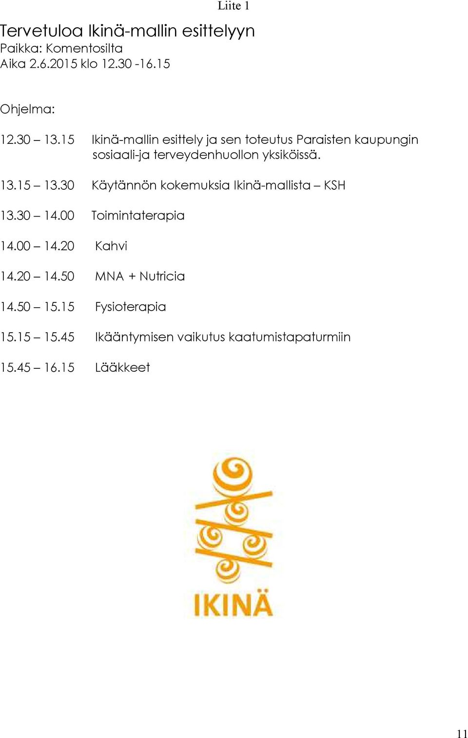 30 Käytännön kokemuksia Ikinä-mallista KSH 13.30 14.00 Toimintaterapia 14.00 14.20 Kahvi 14.20 14.