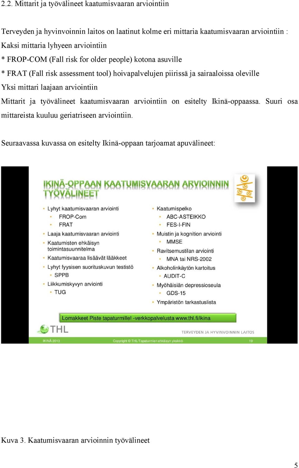 ja sairaaloissa oleville Yksi mittari laajaan arviointiin Mittarit ja työvälineet kaatumisvaaran arviointiin on esitelty Ikinä-oppaassa.