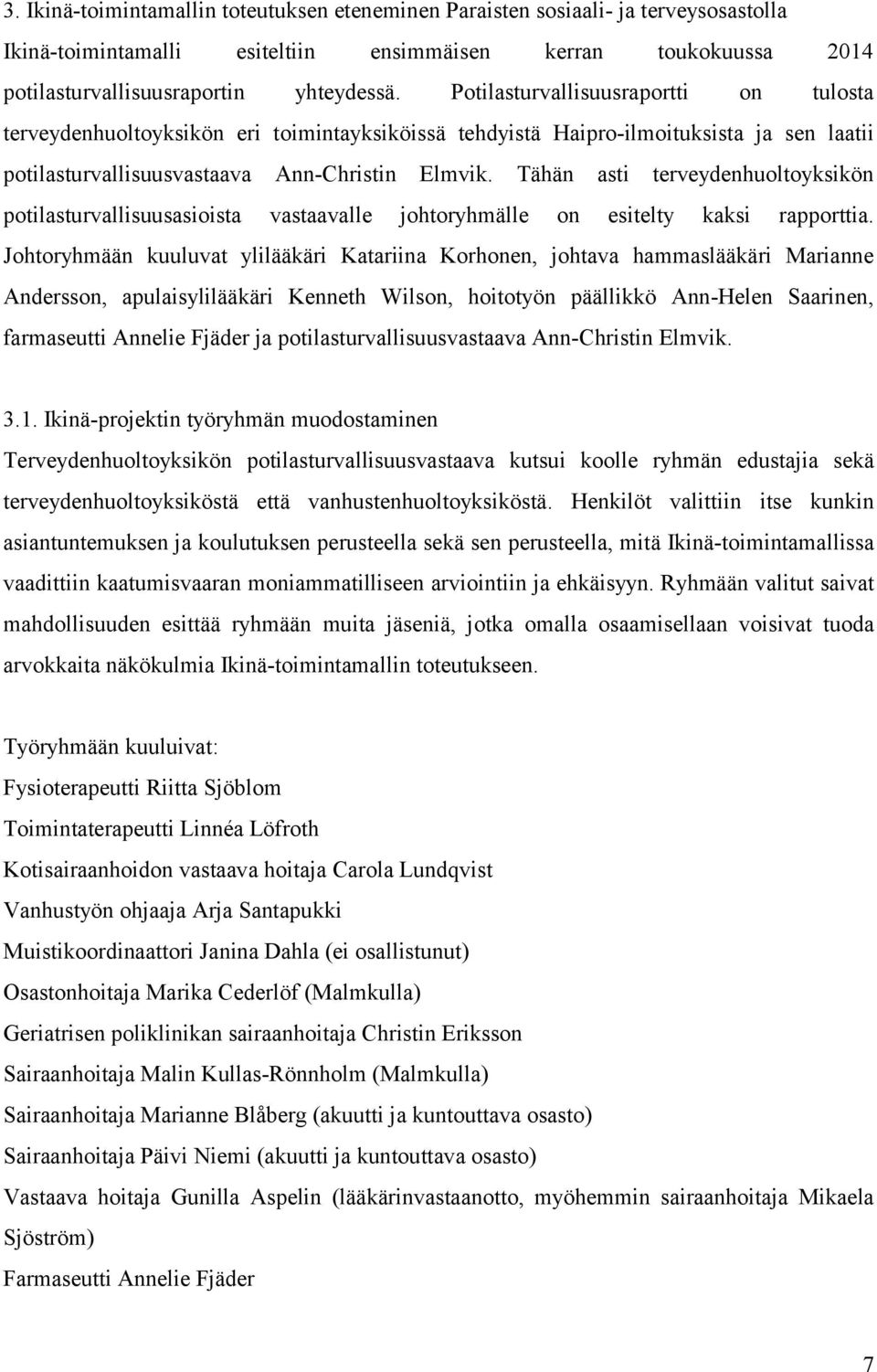 Tähän asti terveydenhuoltoyksikön potilasturvallisuusasioista vastaavalle johtoryhmälle on esitelty kaksi rapporttia.