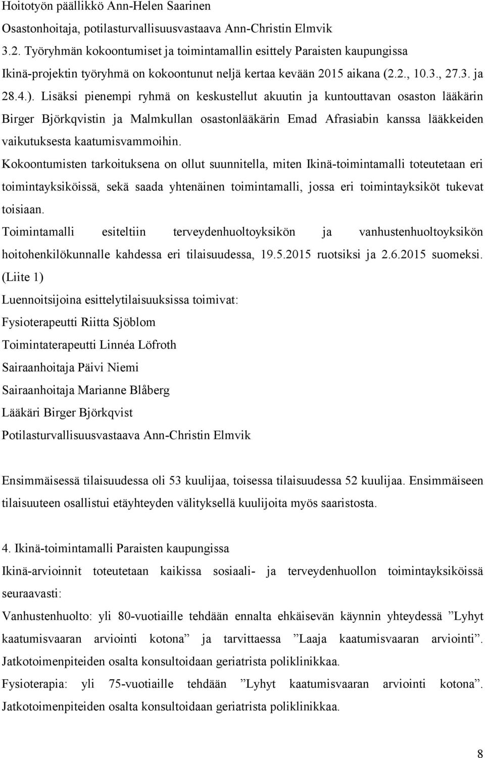 Lisäksi pienempi ryhmä on keskustellut akuutin ja kuntouttavan osaston lääkärin Birger Björkqvistin ja Malmkullan osastonlääkärin Emad Afrasiabin kanssa lääkkeiden vaikutuksesta kaatumisvammoihin.