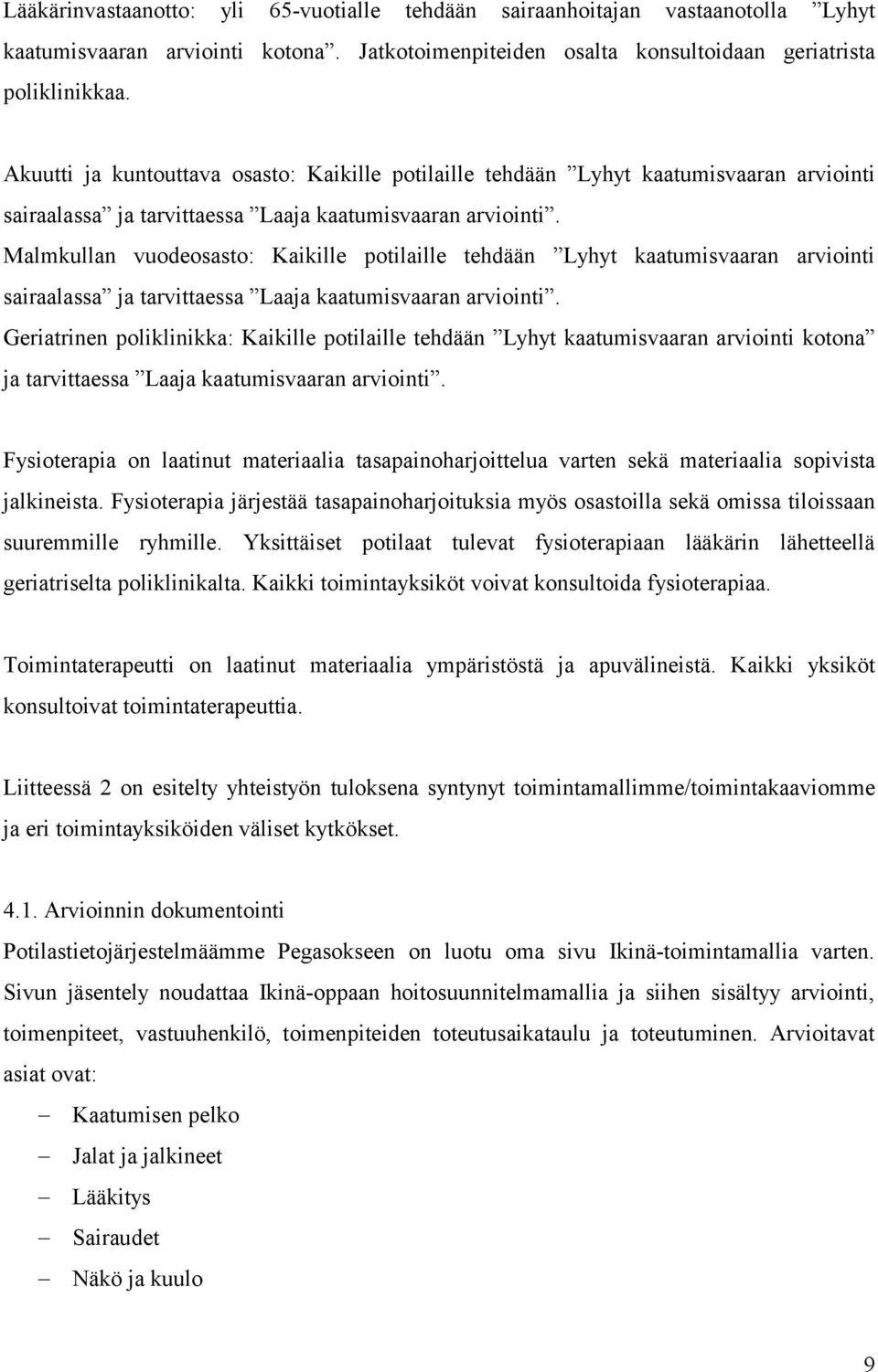 Malmkullan vuodeosasto: Kaikille potilaille tehdään Lyhyt kaatumisvaaran arviointi sairaalassa ja tarvittaessa Laaja kaatumisvaaran arviointi.