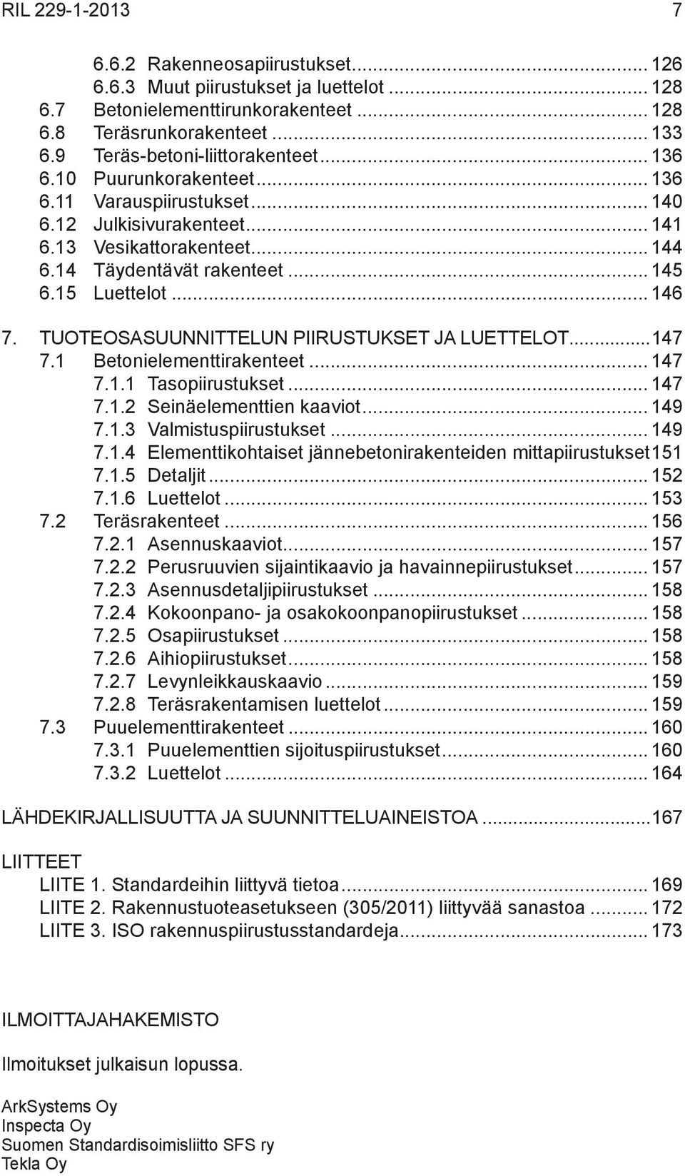 15 Luettelot... 146 7. TUOTEOSASUUNNITTELUN PIIRUSTUKSET JA LUETTELOT...147 7.1 Betonielementtirakenteet... 147 7.1.1 Tasopiirustukset... 147 7.1.2 Seinäelementtien kaaviot... 149 7.1.3 Valmistuspiirustukset.