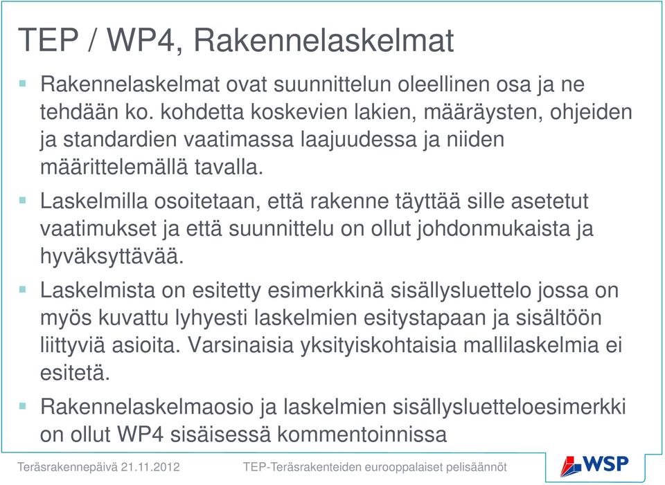 Laskelmilla osoitetaan, että rakenne täyttää sille asetetut vaatimukset ja että suunnittelu on ollut johdonmukaista ja hyväksyttävää.