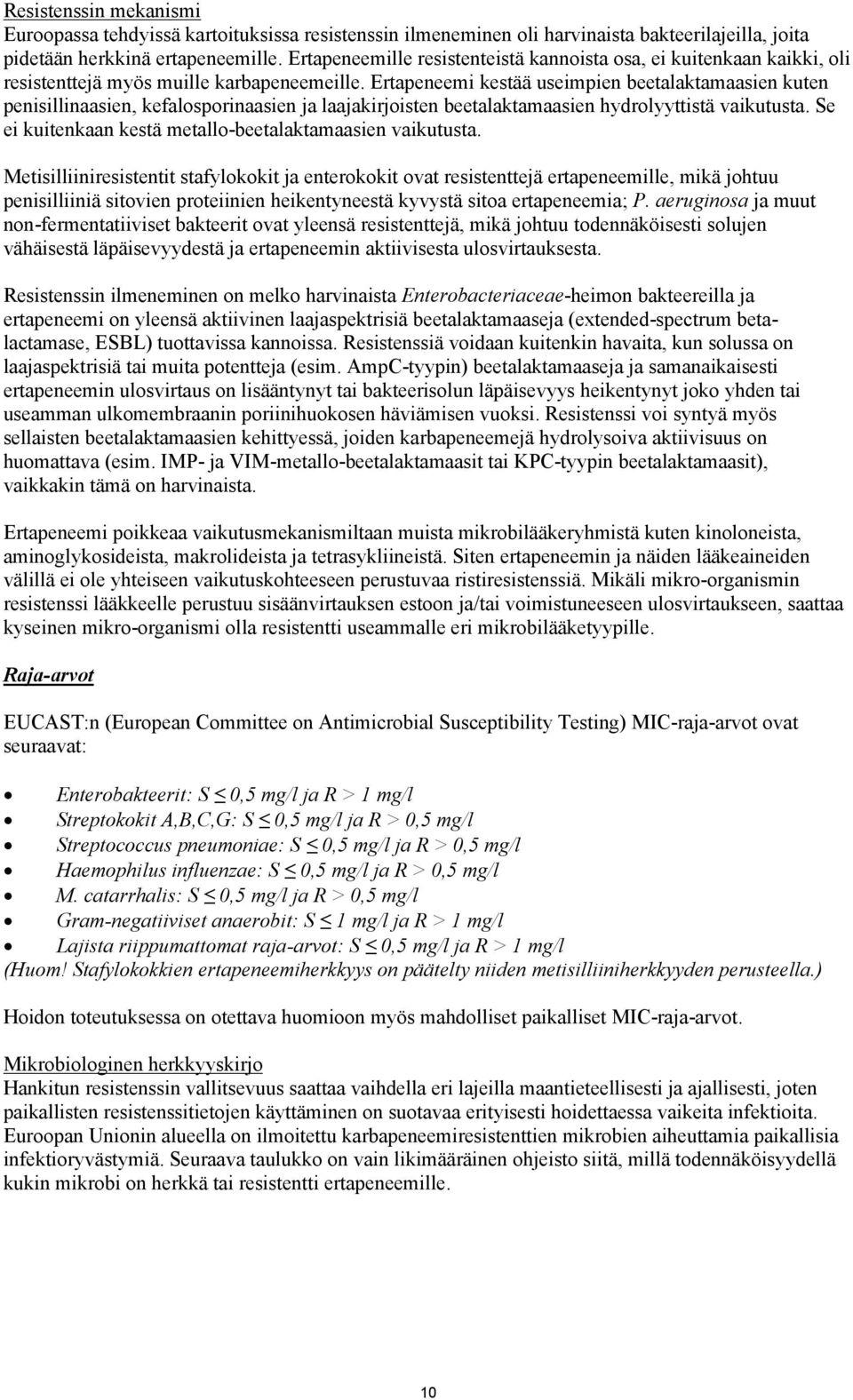 Ertapeneemi kestää useimpien beetalaktamaasien kuten penisillinaasien, kefalosporinaasien ja laajakirjoisten beetalaktamaasien hydrolyyttistä vaikutusta.