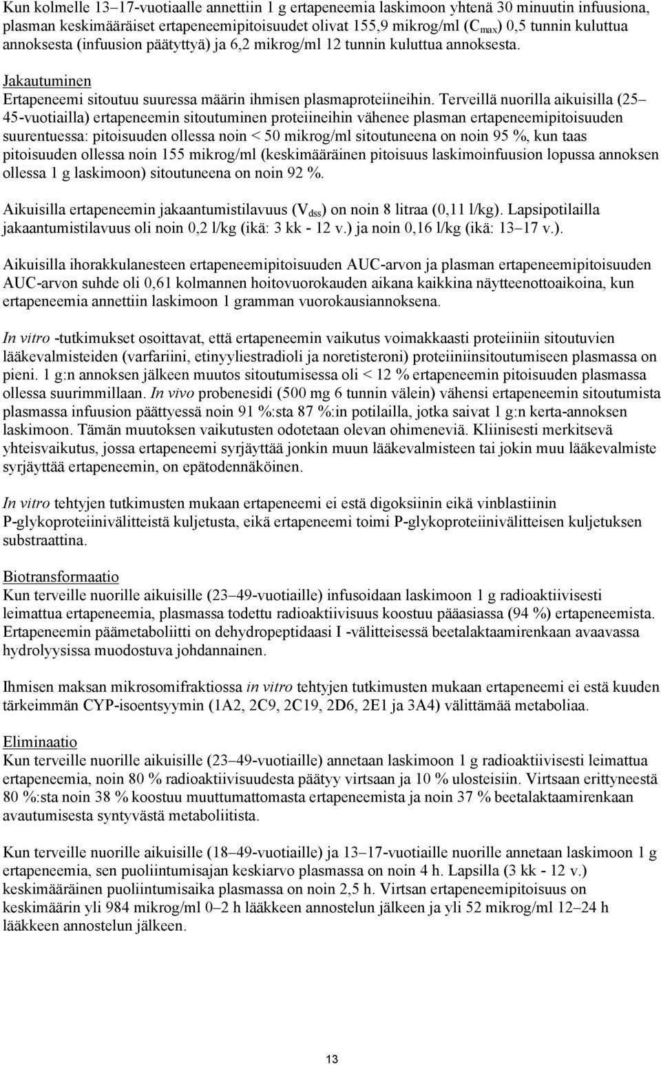 Terveillä nuorilla aikuisilla (25 45-vuotiailla) ertapeneemin sitoutuminen proteiineihin vähenee plasman ertapeneemipitoisuuden suurentuessa: pitoisuuden ollessa noin < 50 mikrog/ml sitoutuneena on